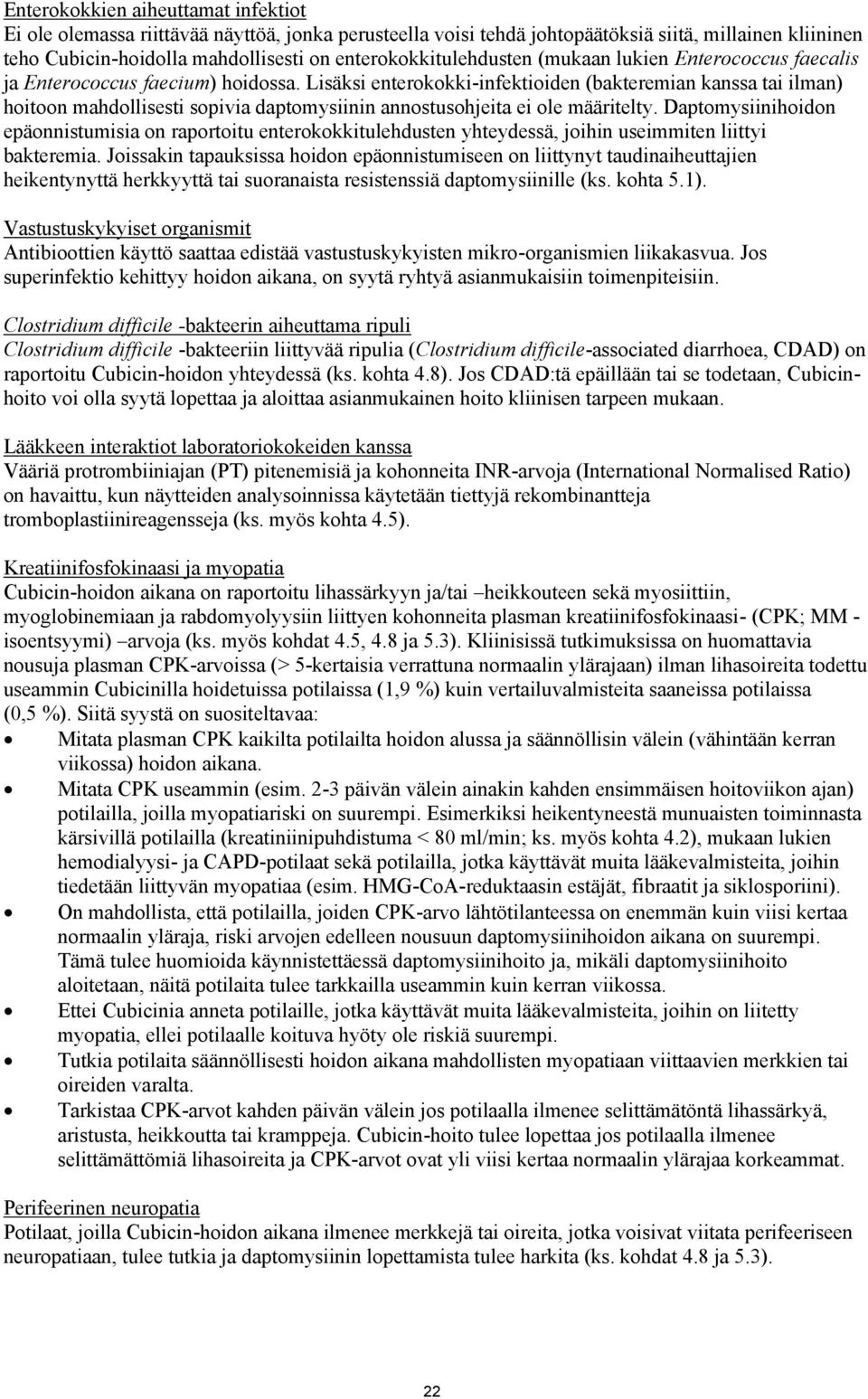 Lisäksi enterokokki-infektioiden (bakteremian kanssa tai ilman) hoitoon mahdollisesti sopivia daptomysiinin annostusohjeita ei ole määritelty.