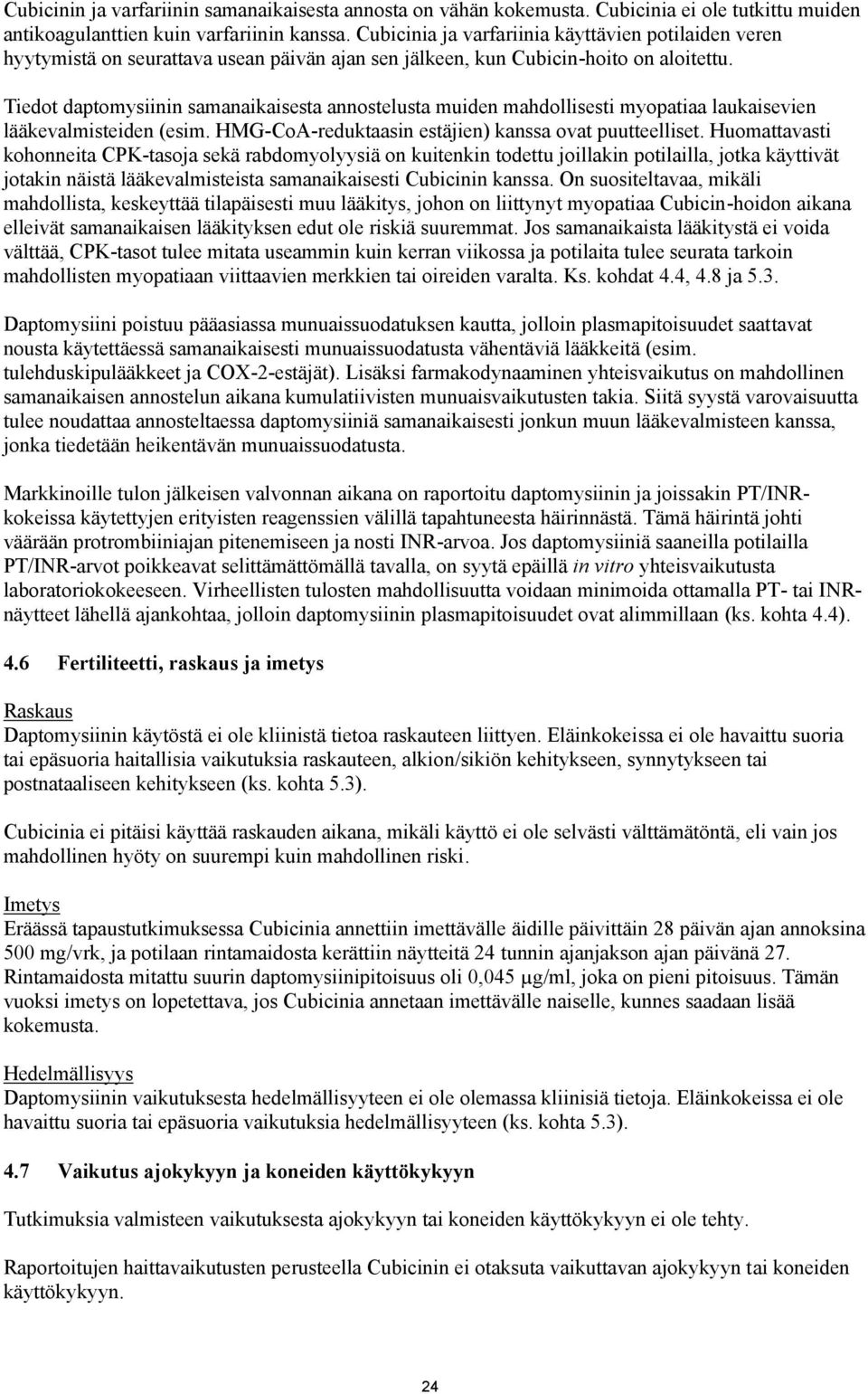 Tiedot daptomysiinin samanaikaisesta annostelusta muiden mahdollisesti myopatiaa laukaisevien lääkevalmisteiden (esim. HMG-CoA-reduktaasin estäjien) kanssa ovat puutteelliset.