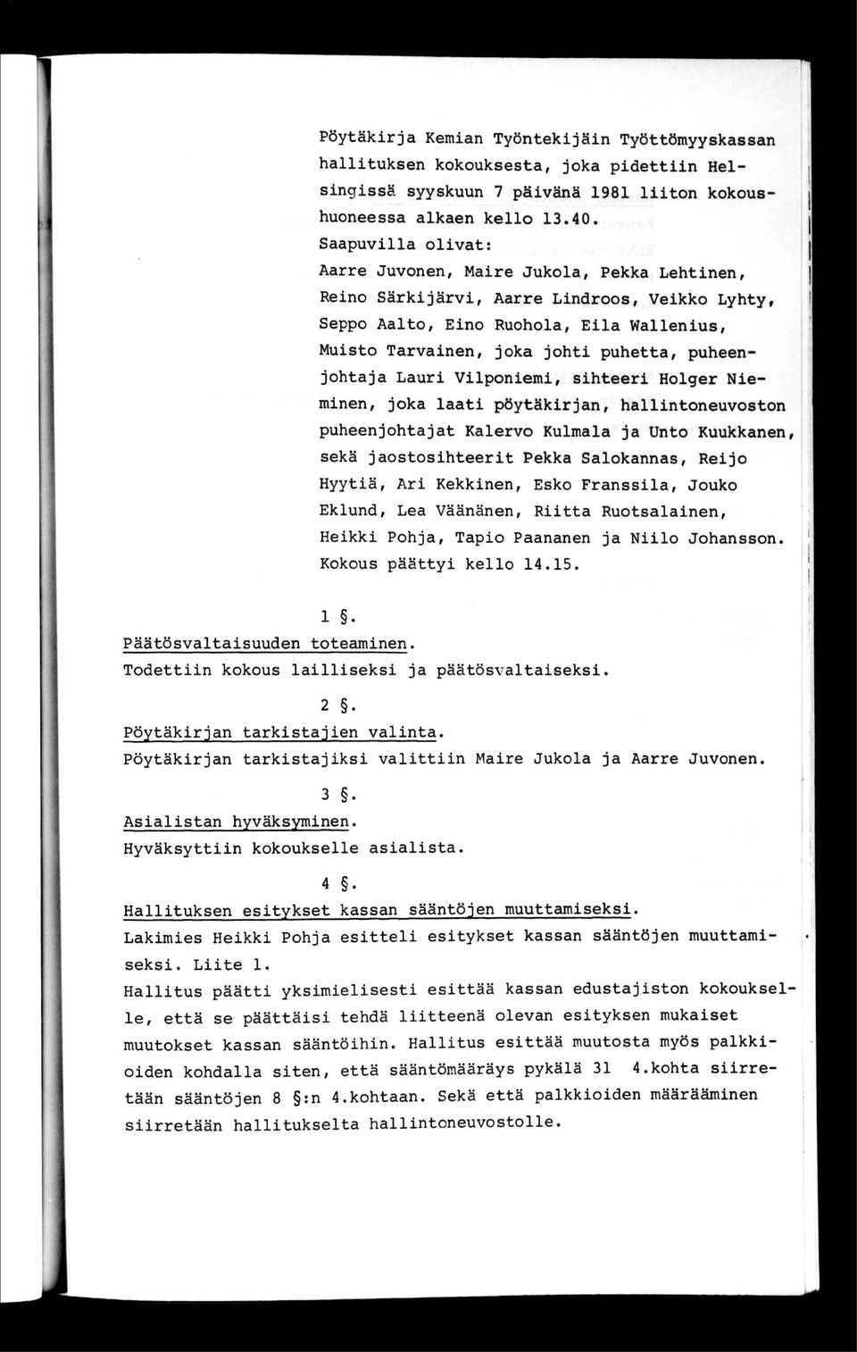 puheenjohtaja Lauri Vilponiemi, sihteeri Holger Nieminen, joka laati pöytäkirjan, hallintoneuvoston puheenjohtajat Kalervo Kulmala ja Unto Kuukkanen, sekä jaostosihteerit Pekka Salokannas, Reijo