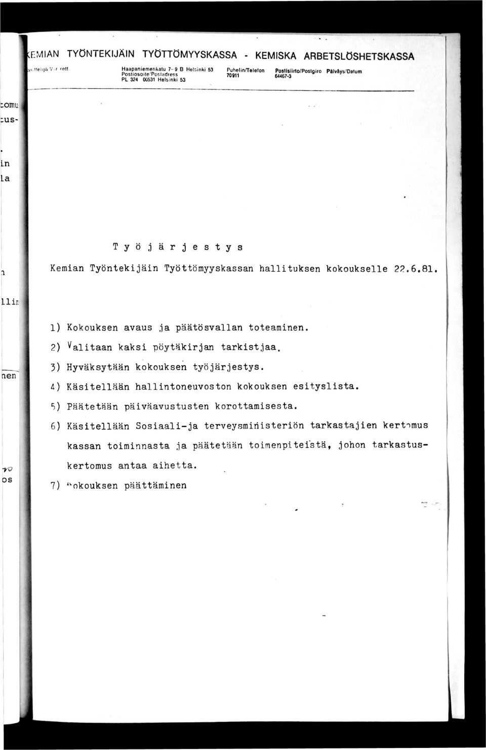 1) Kokouksen avaus ja päätösvallan toteaminen. 2) ^alitaan kaksi pöytäkirjan tarkistjaa. 3) Hyväksytään kokouksen työjärjestys.
