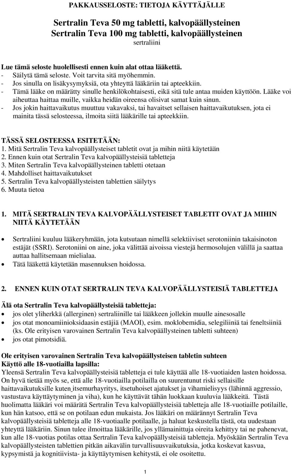 - Tämä lääke on määrätty sinulle henkilökohtaisesti, eikä sitä tule antaa muiden käyttöön. Lääke voi aiheuttaa haittaa muille, vaikka heidän oireensa olisivat samat kuin sinun.