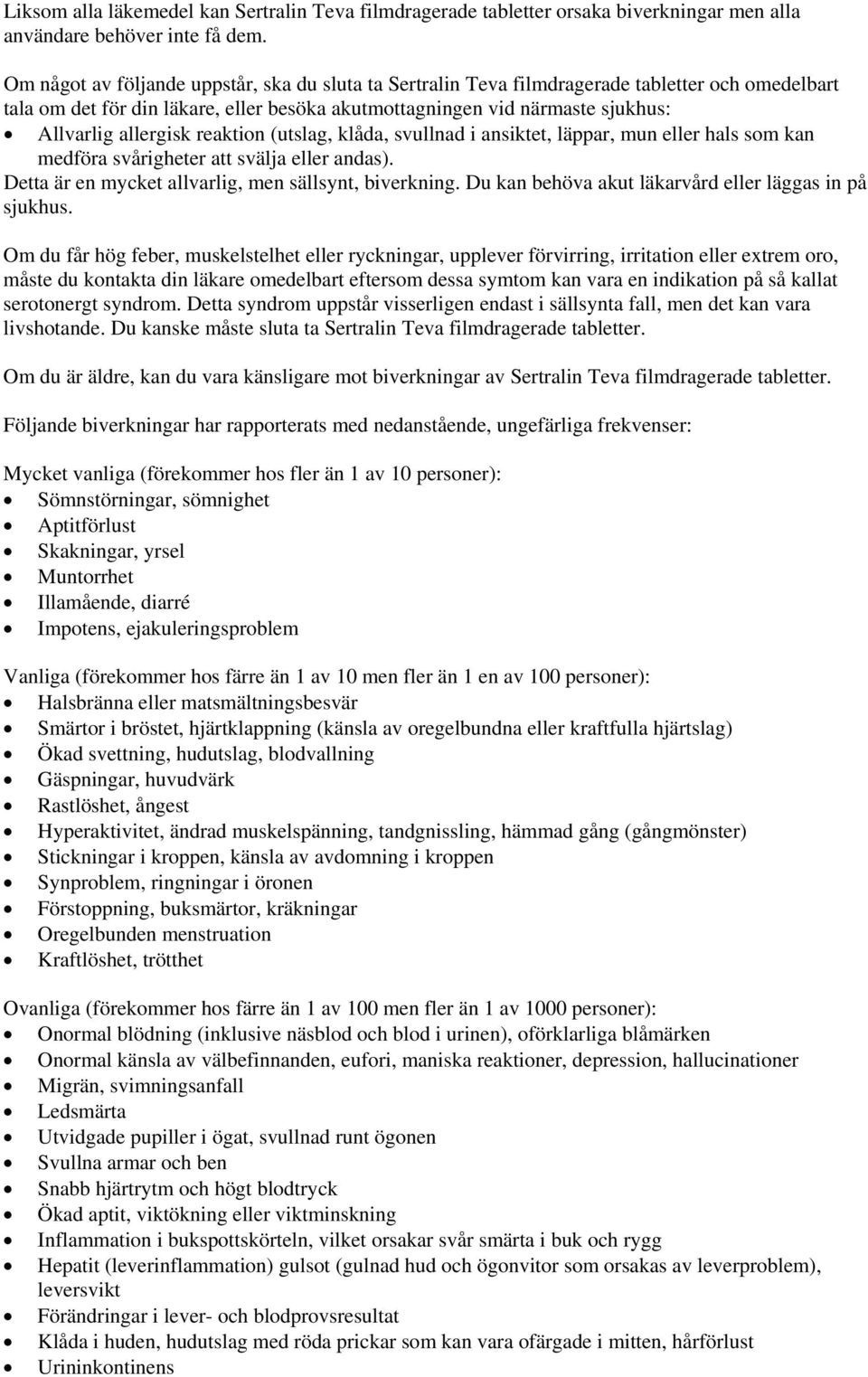 reaktion (utslag, klåda, svullnad i ansiktet, läppar, mun eller hals som kan medföra svårigheter att svälja eller andas). Detta är en mycket allvarlig, men sällsynt, biverkning.