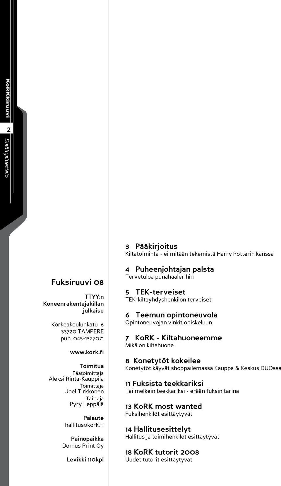 fi Painopaikka Domus Print Oy Levikki 110kpl 4 Puheenjohtajan palsta Tervetuloa punahaalerihin 5 TEK-terveiset TEK-kiltayhdyshenkilön terveiset 6 Teemun opintoneuvola Opintoneuvojan vinkit opiskeluun