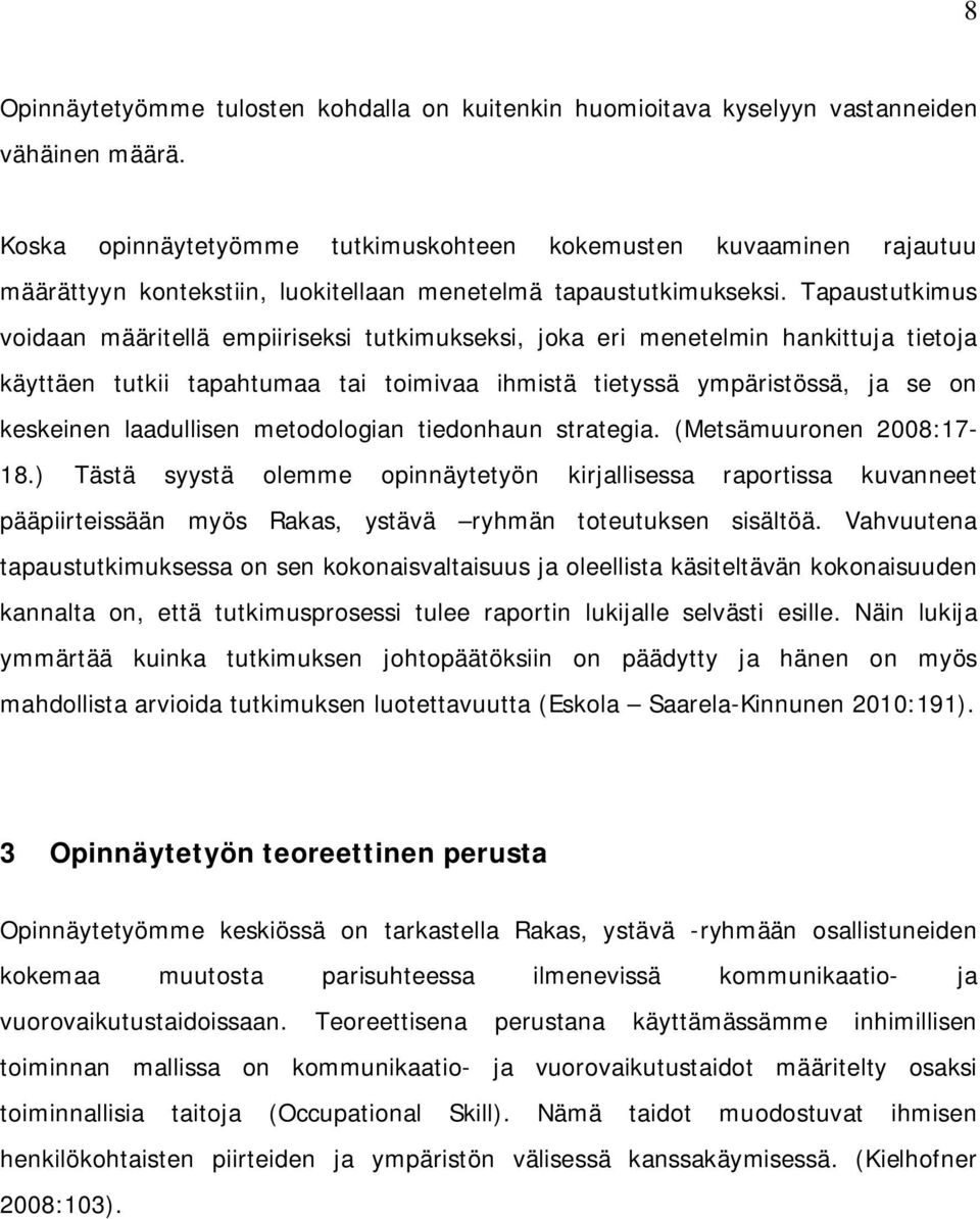 Tapaustutkimus voidaan määritellä empiiriseksi tutkimukseksi, joka eri menetelmin hankittuja tietoja käyttäen tutkii tapahtumaa tai toimivaa ihmistä tietyssä ympäristössä, ja se on keskeinen