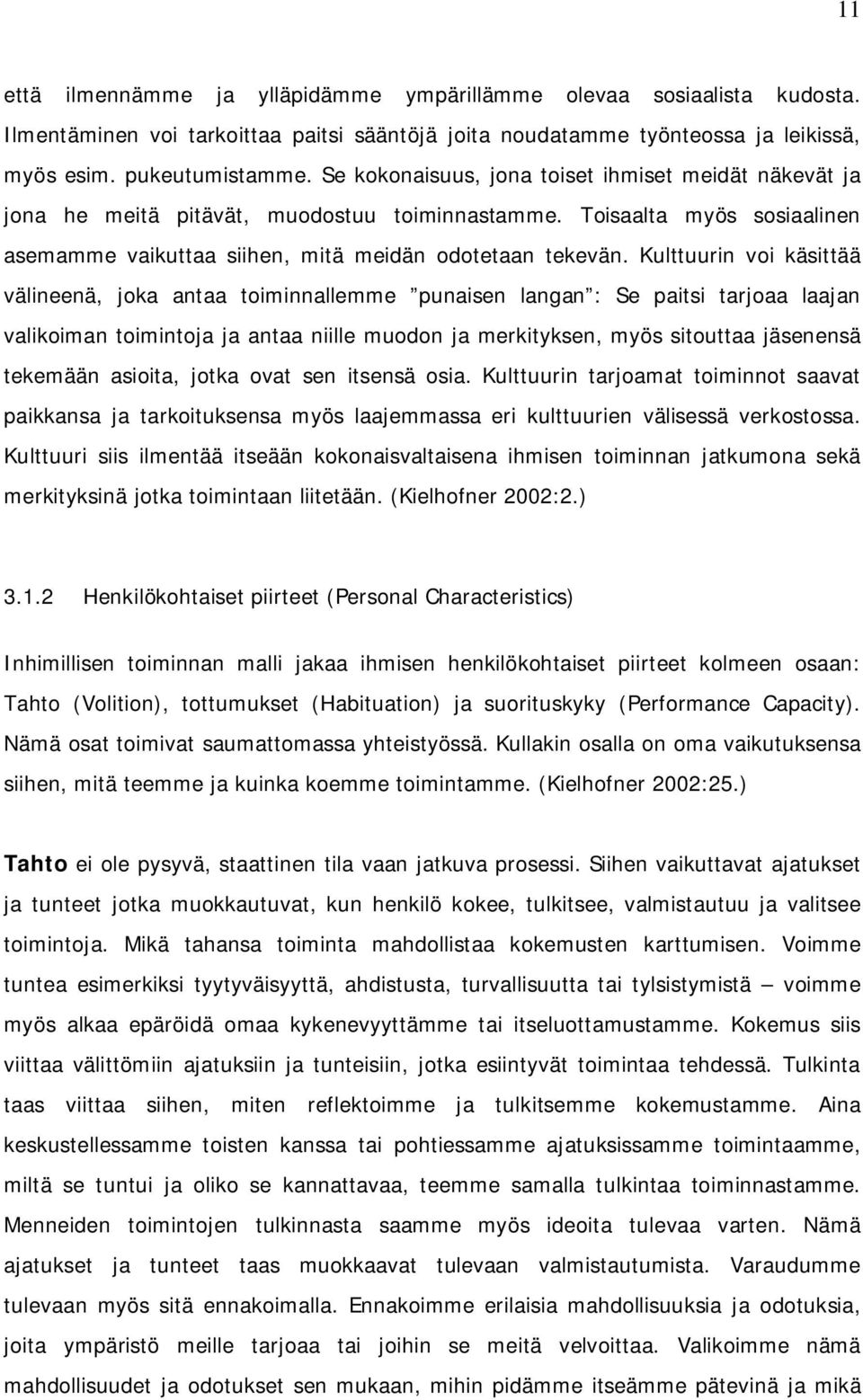 Kulttuurin voi käsittää välineenä, joka antaa toiminnallemme punaisen langan : Se paitsi tarjoaa laajan valikoiman toimintoja ja antaa niille muodon ja merkityksen, myös sitouttaa jäsenensä tekemään