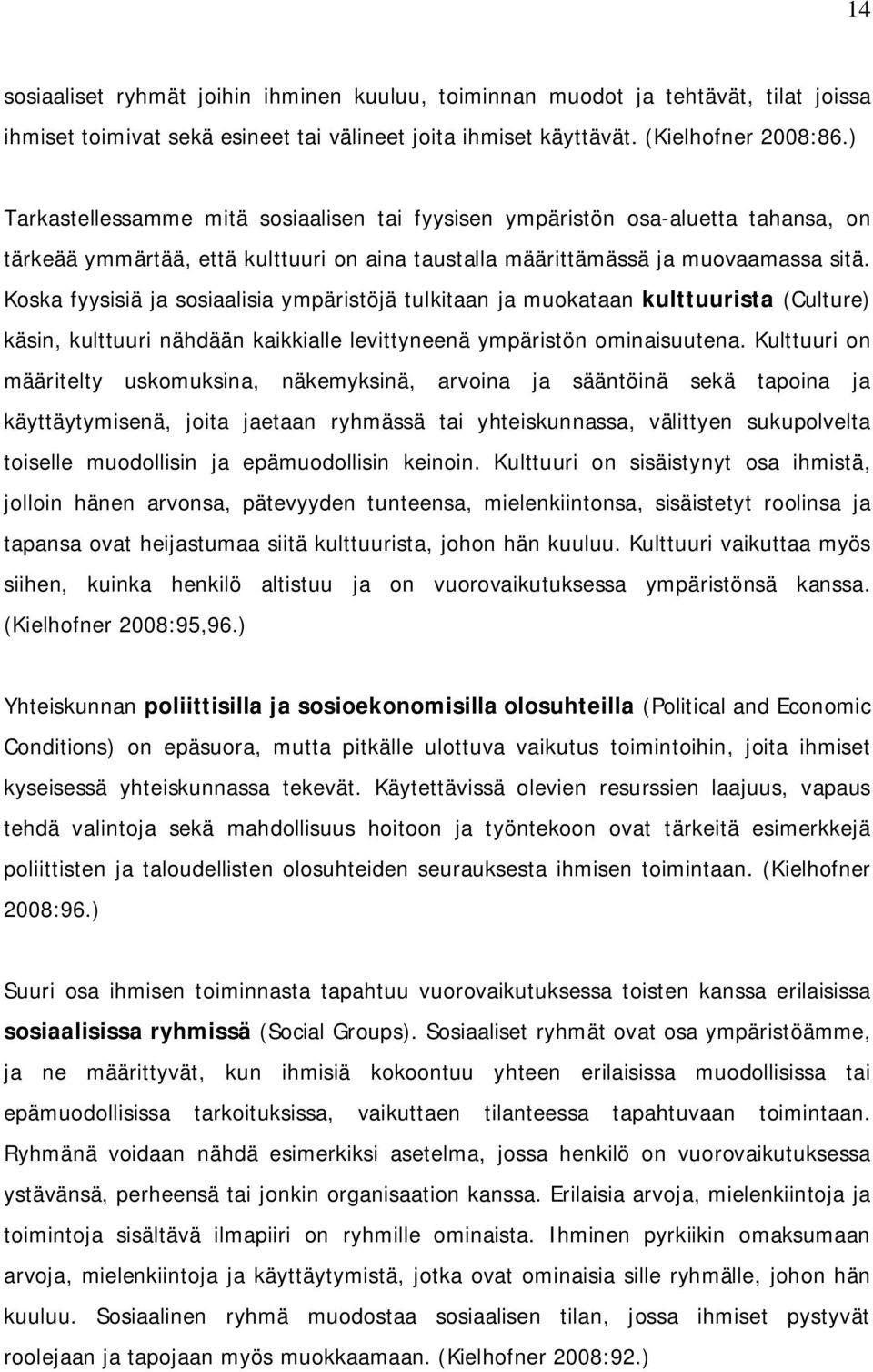 Koska fyysisiä ja sosiaalisia ympäristöjä tulkitaan ja muokataan kulttuurista (Culture) käsin, kulttuuri nähdään kaikkialle levittyneenä ympäristön ominaisuutena.