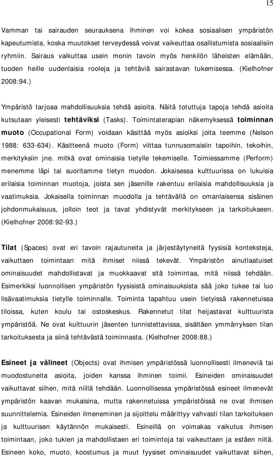 ) Ympäristö tarjoaa mahdollisuuksia tehdä asioita. Näitä totuttuja tapoja tehdä asioita kutsutaan yleisesti tehtäviksi (Tasks).