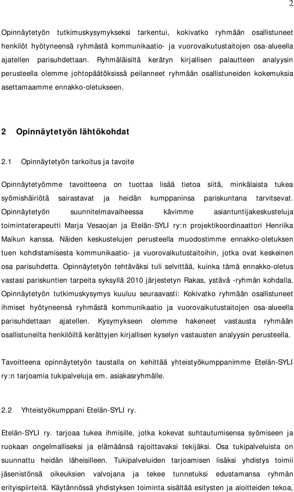 1 Opinnäytetyön tarkoitus ja tavoite Opinnäytetyömme tavoitteena on tuottaa lisää tietoa siitä, minkälaista tukea syömishäiriötä sairastavat ja heidän kumppaninsa pariskuntana tarvitsevat.