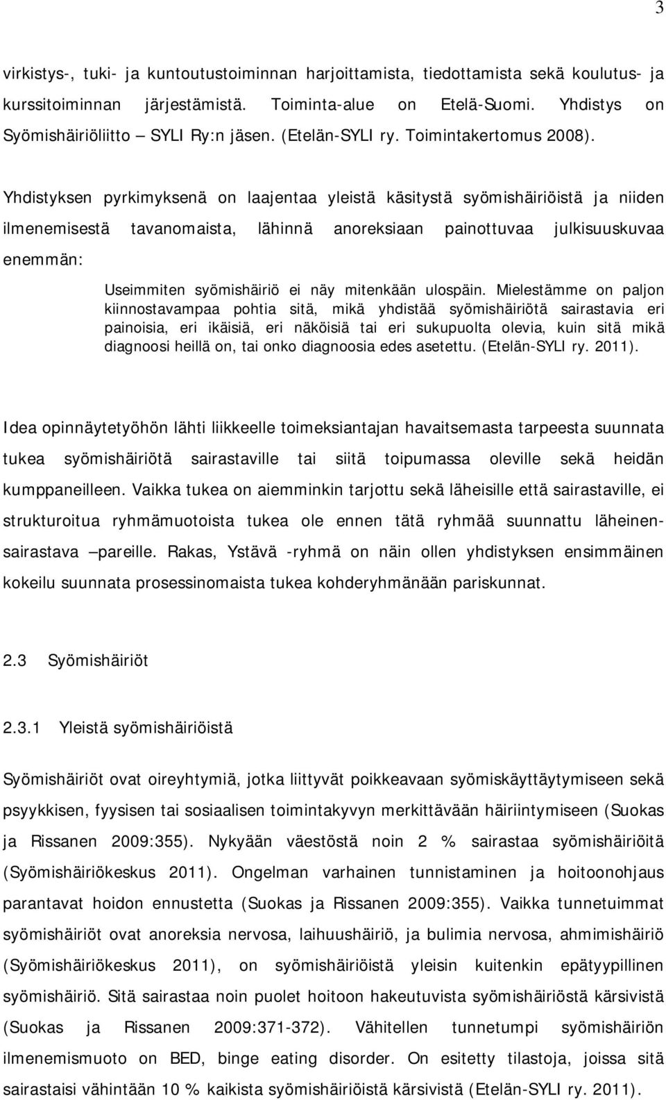 Yhdistyksen pyrkimyksenä on laajentaa yleistä käsitystä syömishäiriöistä ja niiden ilmenemisestä tavanomaista, lähinnä anoreksiaan painottuvaa julkisuuskuvaa enemmän: Useimmiten syömishäiriö ei näy