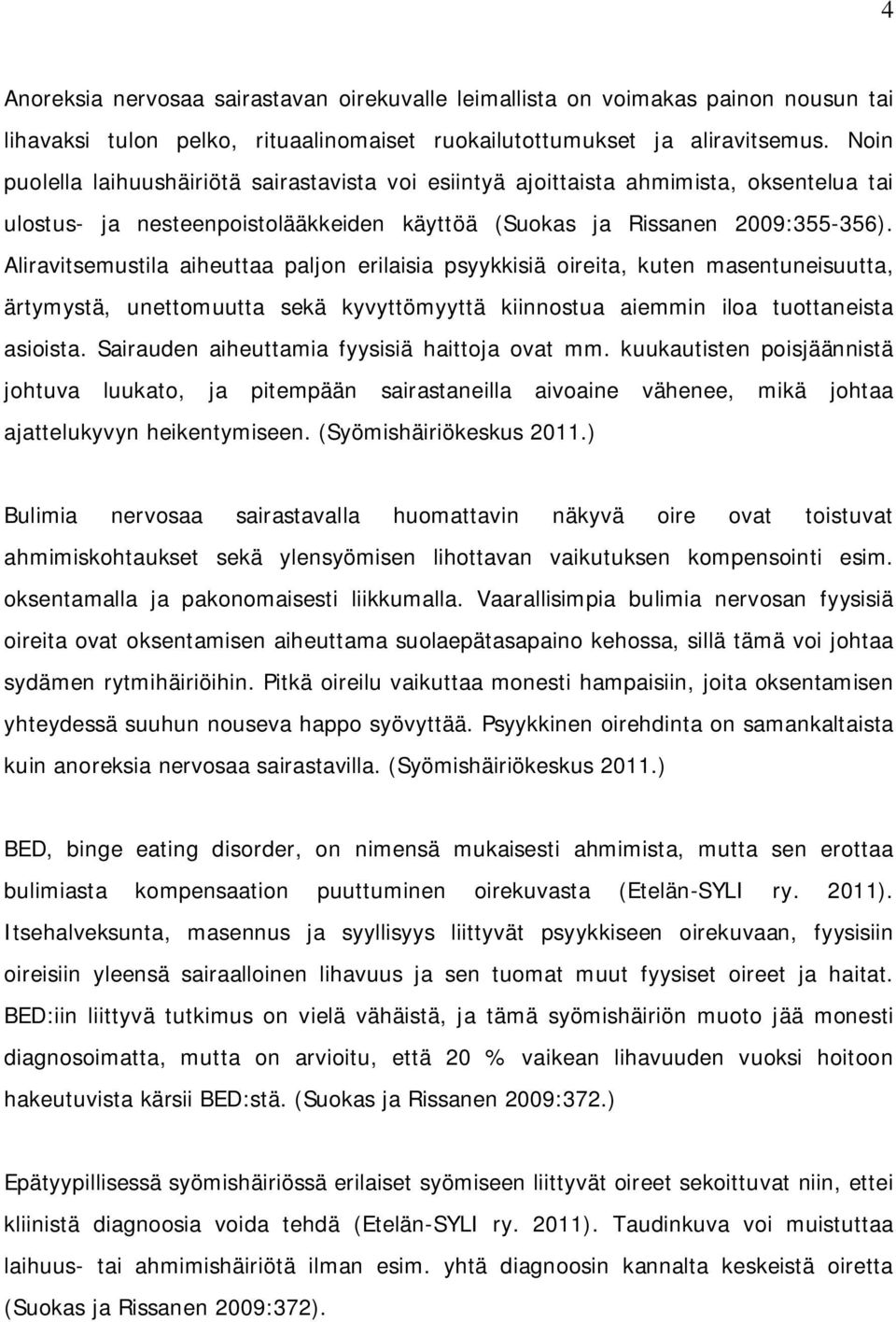 Aliravitsemustila aiheuttaa paljon erilaisia psyykkisiä oireita, kuten masentuneisuutta, ärtymystä, unettomuutta sekä kyvyttömyyttä kiinnostua aiemmin iloa tuottaneista asioista.