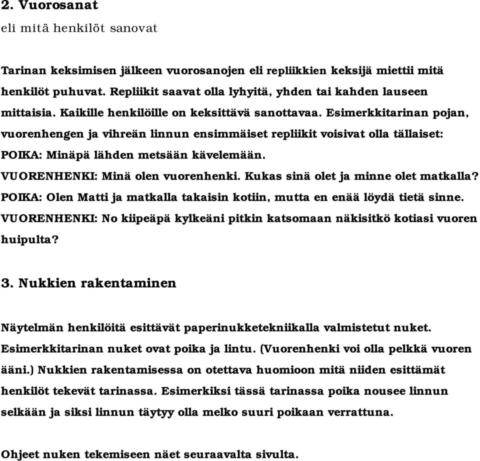 Esimerkkitarinan pojan, vuorenhengen ja vihreän linnun ensimmäiset repliikit voisivat olla tällaiset: POIKA: Minäpä lähden metsään kävelemään. VUORENHENKI: Minä olen vuorenhenki.