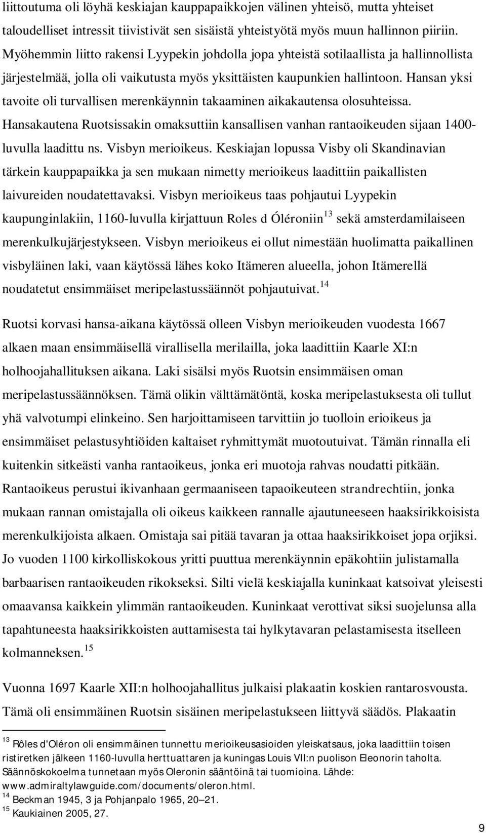 Hansan yksi tavoite oli turvallisen merenkäynnin takaaminen aikakautensa olosuhteissa. Hansakautena Ruotsissakin omaksuttiin kansallisen vanhan rantaoikeuden sijaan 1400- luvulla laadittu ns.