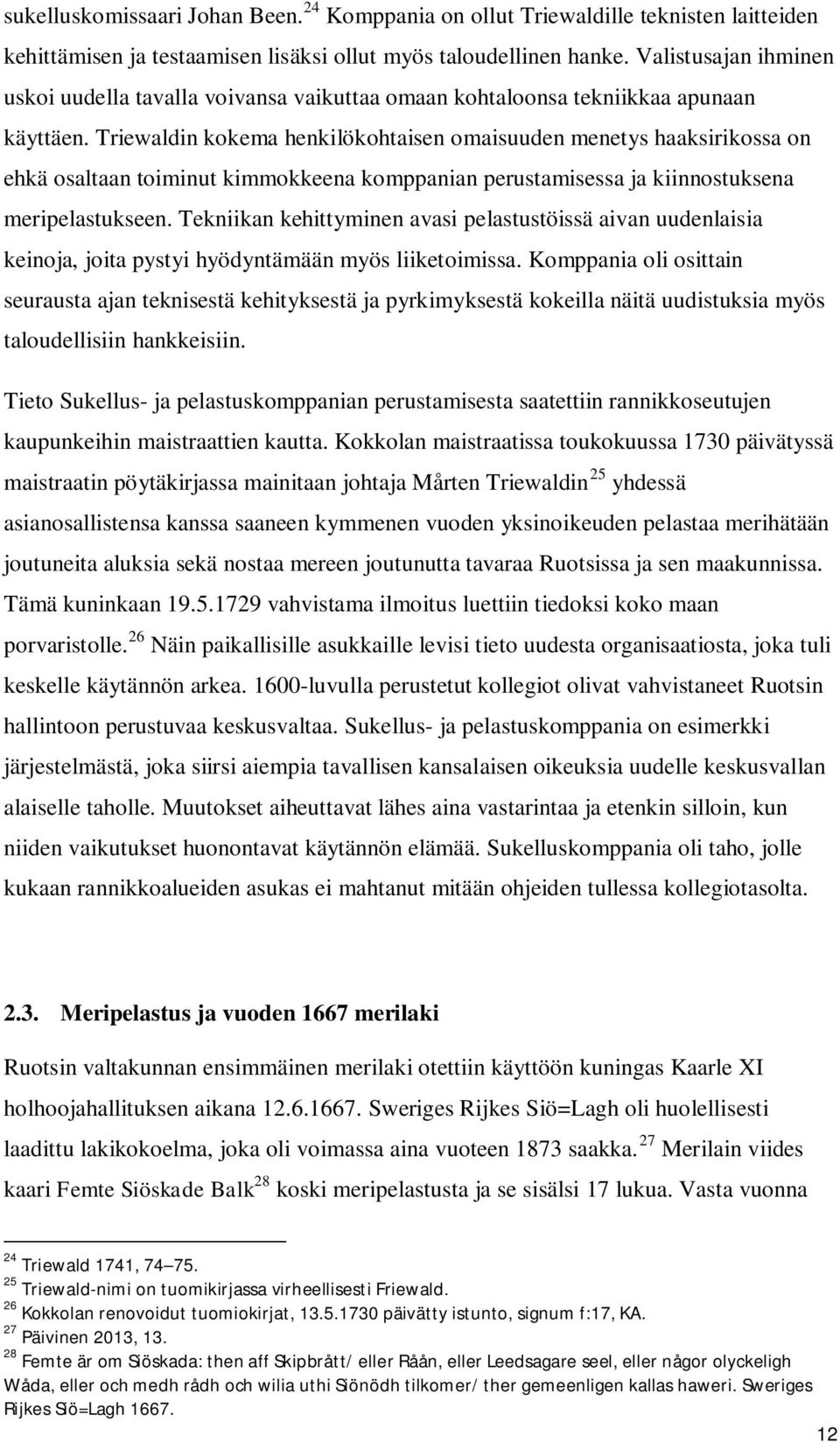 Triewaldin kokema henkilökohtaisen omaisuuden menetys haaksirikossa on ehkä osaltaan toiminut kimmokkeena komppanian perustamisessa ja kiinnostuksena meripelastukseen.