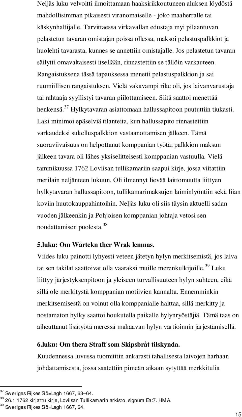 Jos pelastetun tavaran säilytti omavaltaisesti itsellään, rinnastettiin se tällöin varkauteen. Rangaistuksena tässä tapauksessa menetti pelastuspalkkion ja sai ruumiillisen rangaistuksen.