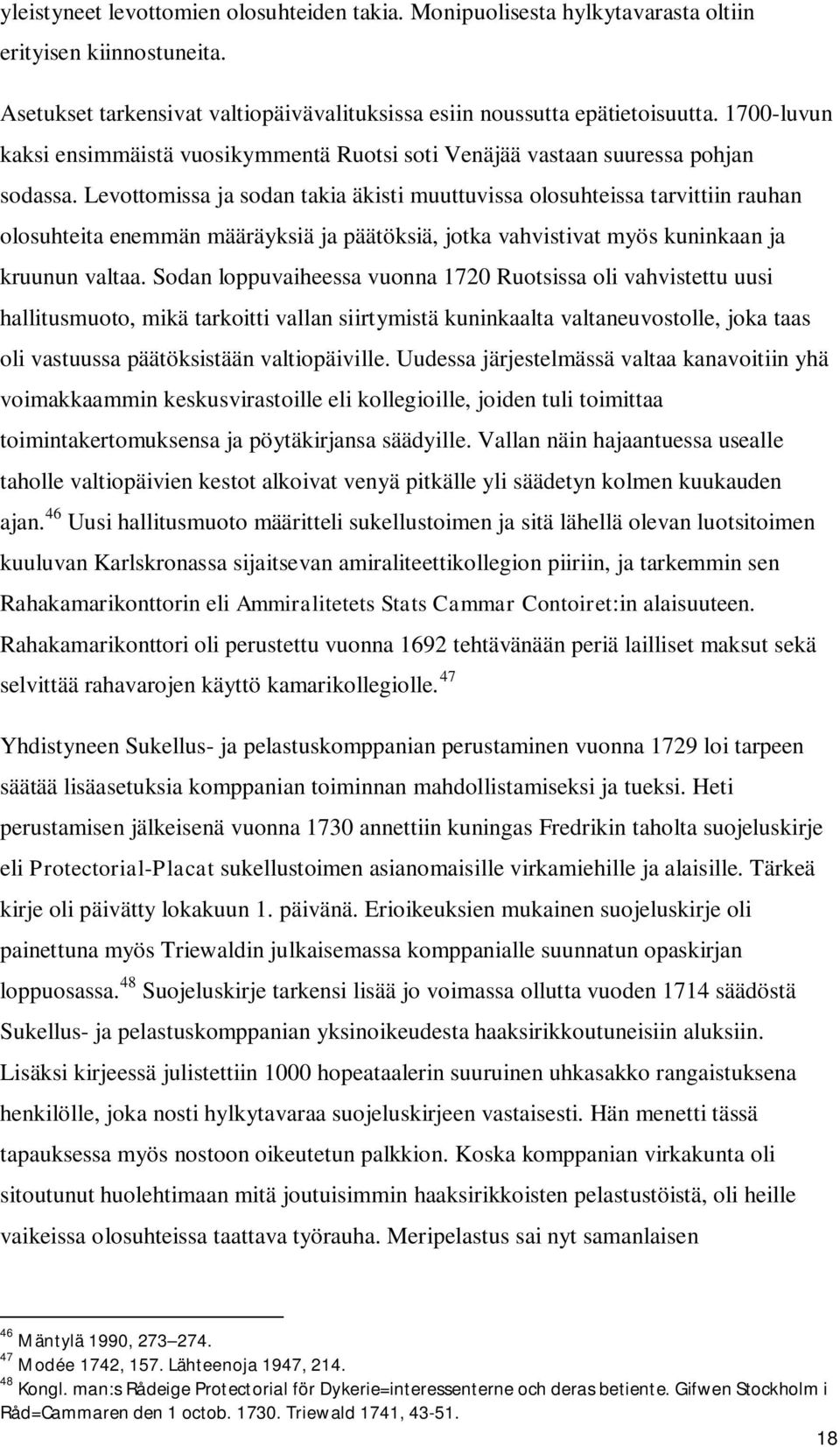 Levottomissa ja sodan takia äkisti muuttuvissa olosuhteissa tarvittiin rauhan olosuhteita enemmän määräyksiä ja päätöksiä, jotka vahvistivat myös kuninkaan ja kruunun valtaa.