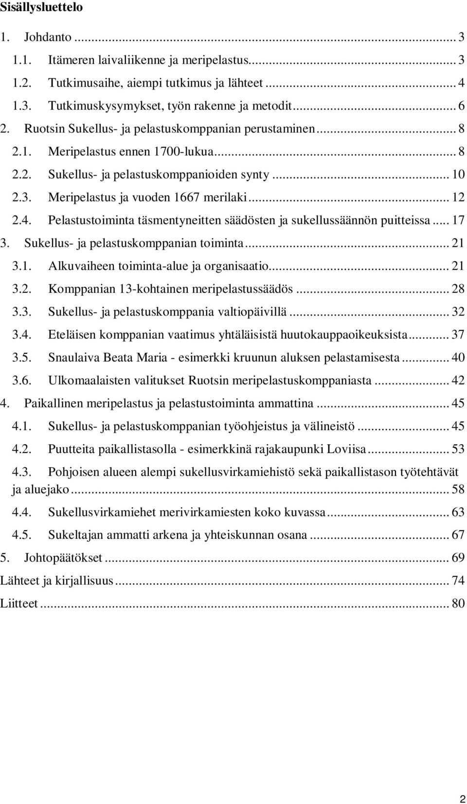 4. Pelastustoiminta täsmentyneitten säädösten ja sukellussäännön puitteissa... 17 3. Sukellus- ja pelastuskomppanian toiminta... 21 3.1. Alkuvaiheen toiminta-alue ja organisaatio... 21 3.2. Komppanian 13-kohtainen meripelastussäädös.