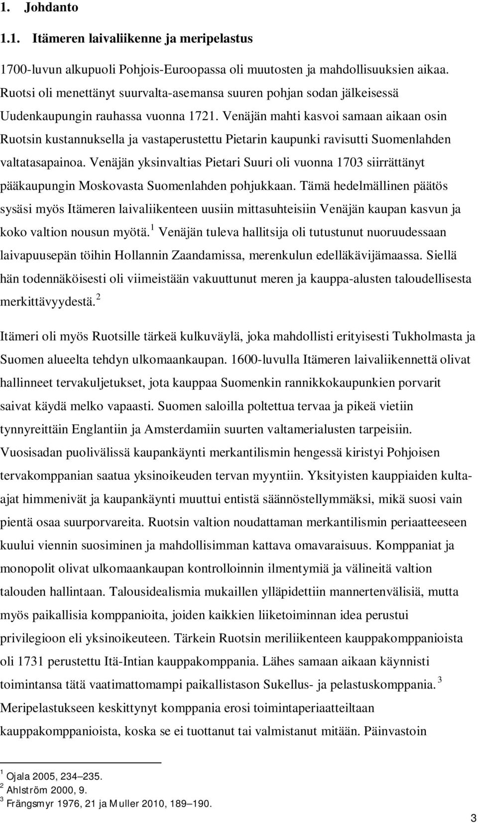 Venäjän mahti kasvoi samaan aikaan osin Ruotsin kustannuksella ja vastaperustettu Pietarin kaupunki ravisutti Suomenlahden valtatasapainoa.