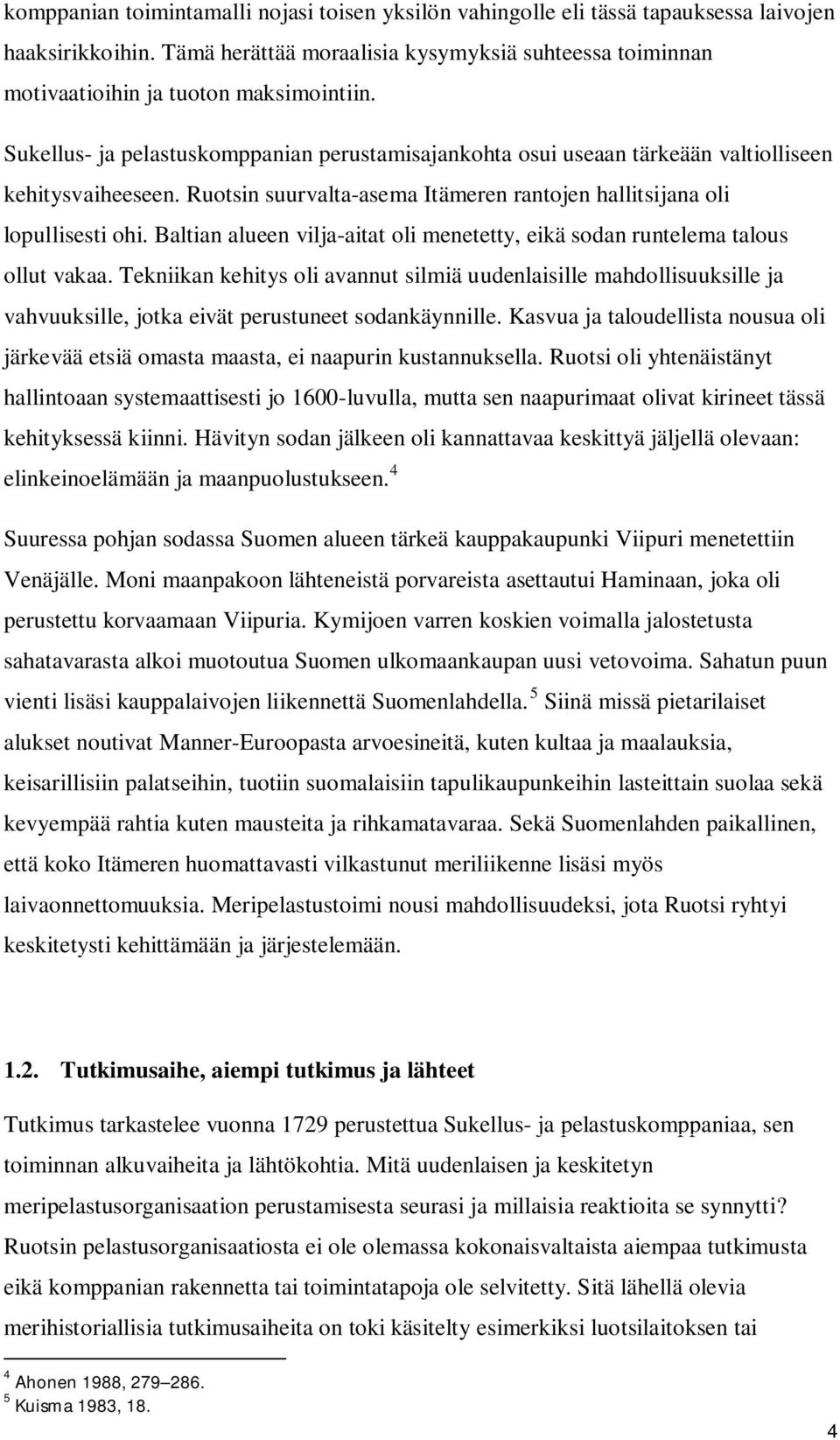 Sukellus- ja pelastuskomppanian perustamisajankohta osui useaan tärkeään valtiolliseen kehitysvaiheeseen. Ruotsin suurvalta-asema Itämeren rantojen hallitsijana oli lopullisesti ohi.