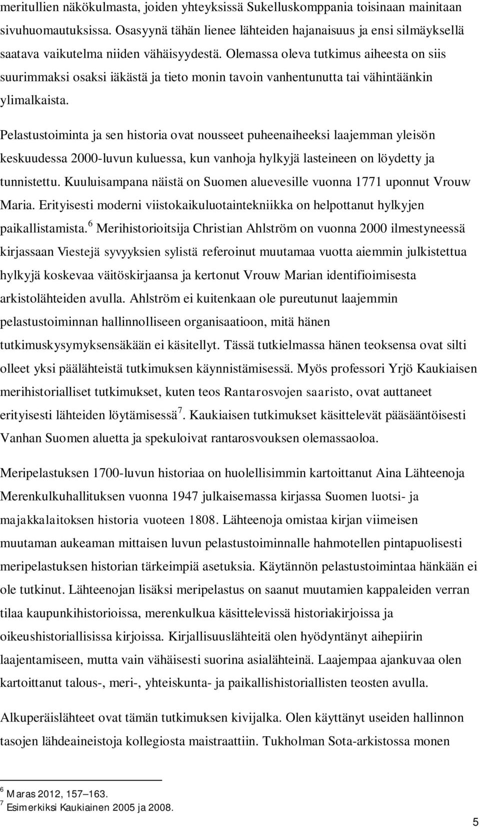 Olemassa oleva tutkimus aiheesta on siis suurimmaksi osaksi iäkästä ja tieto monin tavoin vanhentunutta tai vähintäänkin ylimalkaista.