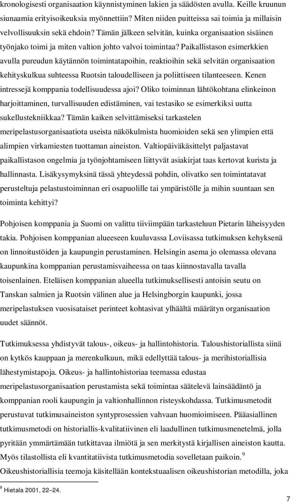 Paikallistason esimerkkien avulla pureudun käytännön toimintatapoihin, reaktioihin sekä selvitän organisaation kehityskulkua suhteessa Ruotsin taloudelliseen ja poliittiseen tilanteeseen.