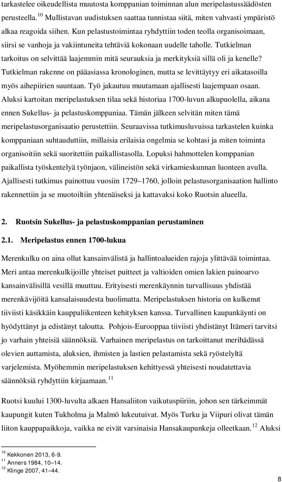 Tutkielman tarkoitus on selvittää laajemmin mitä seurauksia ja merkityksiä sillä oli ja kenelle?
