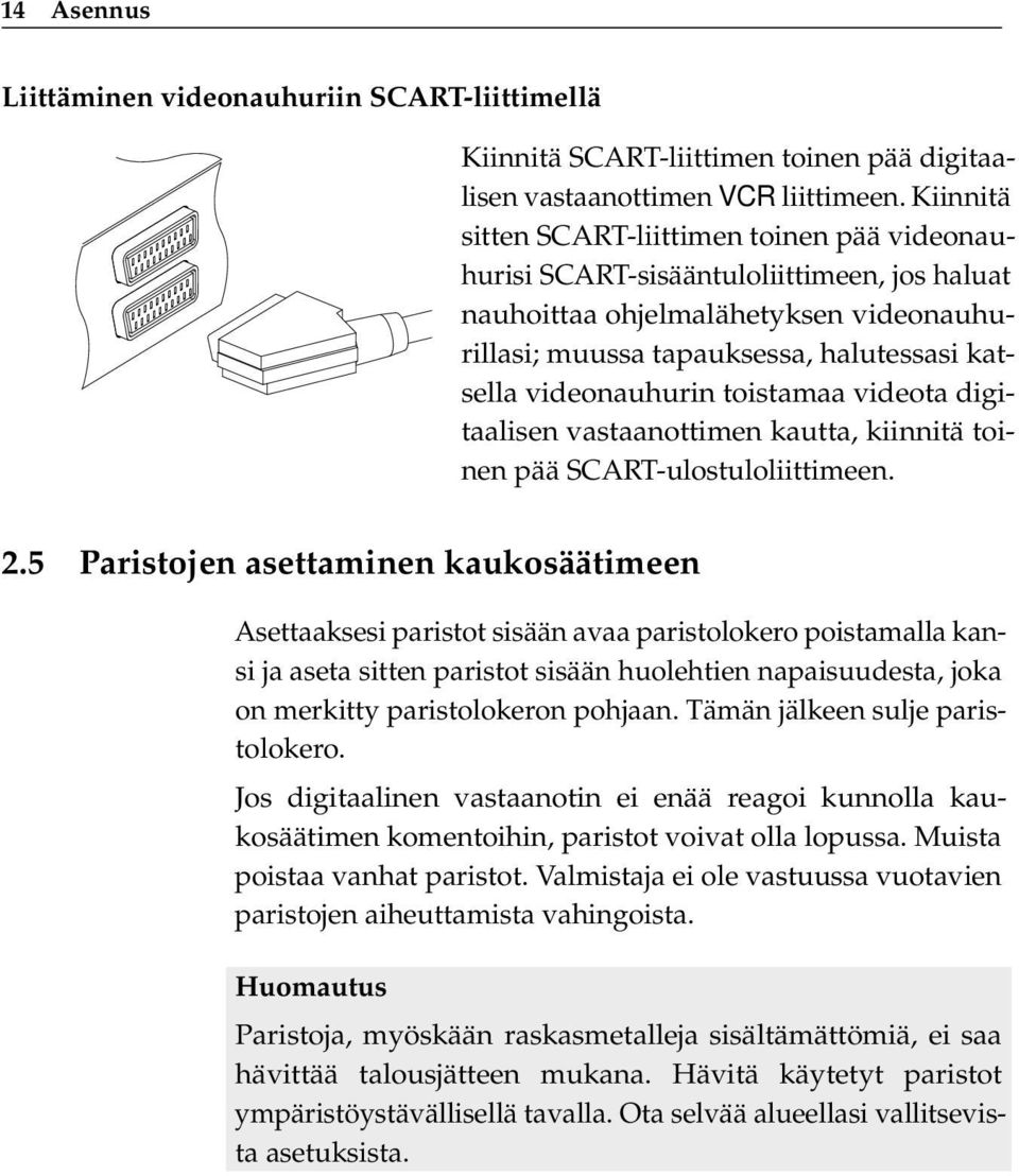 toistamaa videota digitaalisen vastaanottimen kautta, kiinnitä toinen pää SCART-ulostuloliittimeen. 2.
