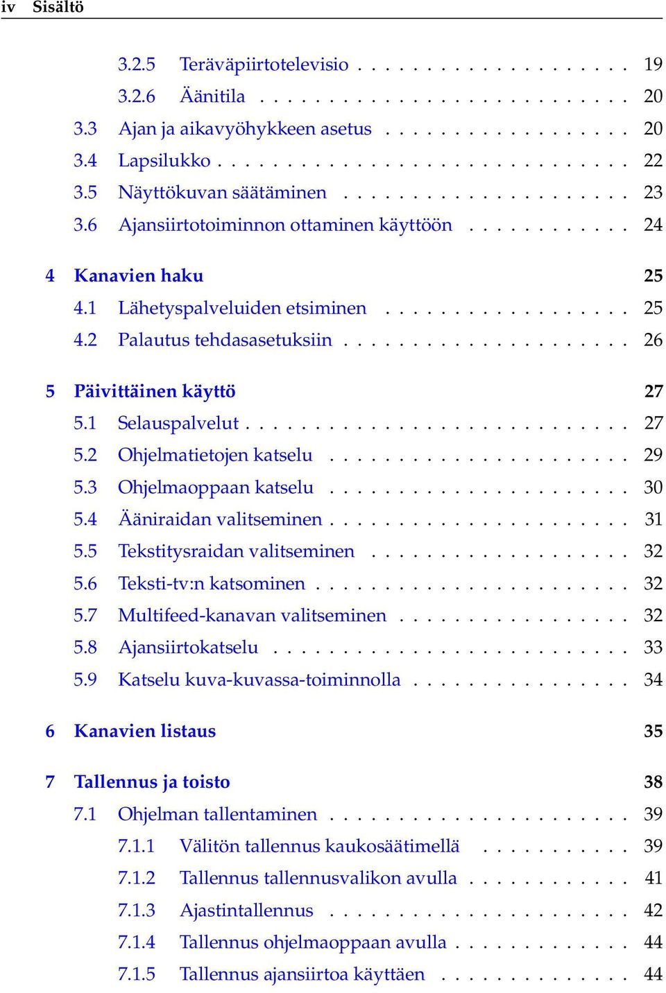 .................... 26 5 Päivittäinen käyttö 27 5.1 Selauspalvelut............................ 27 5.2 Ohjelmatietojen katselu...................... 29 5.3 Ohjelmaoppaan katselu...................... 30 5.