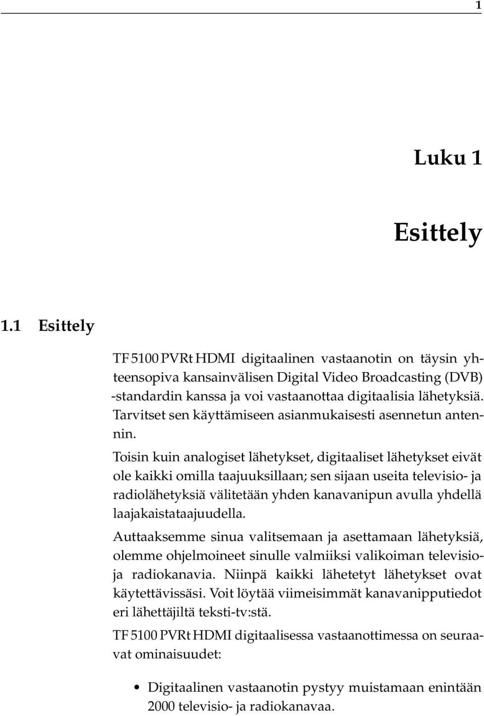 Tarvitset sen käyttämiseen asianmukaisesti asennetun antennin.
