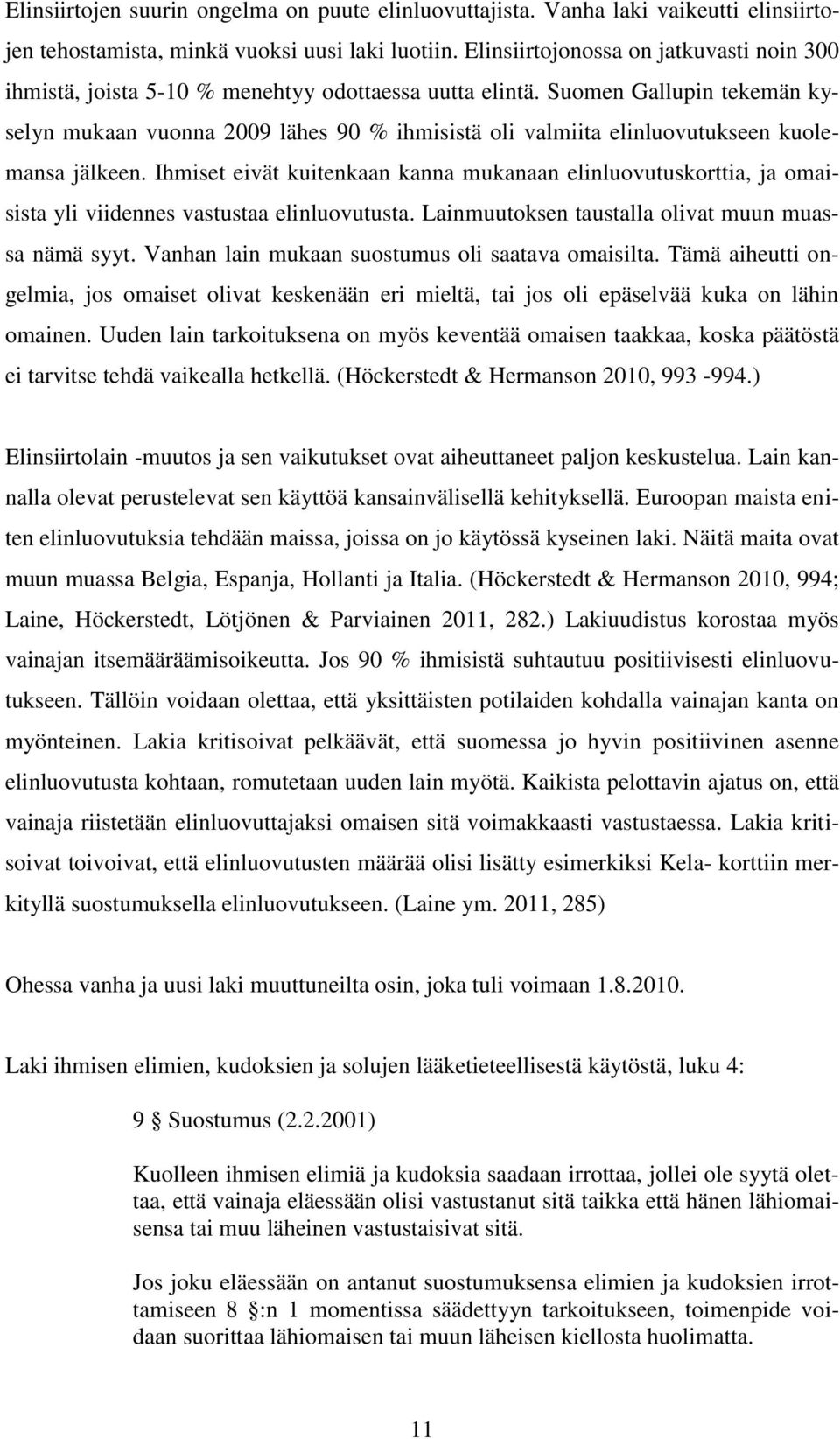 Suomen Gallupin tekemän kyselyn mukaan vuonna 2009 lähes 90 % ihmisistä oli valmiita elinluovutukseen kuolemansa jälkeen.