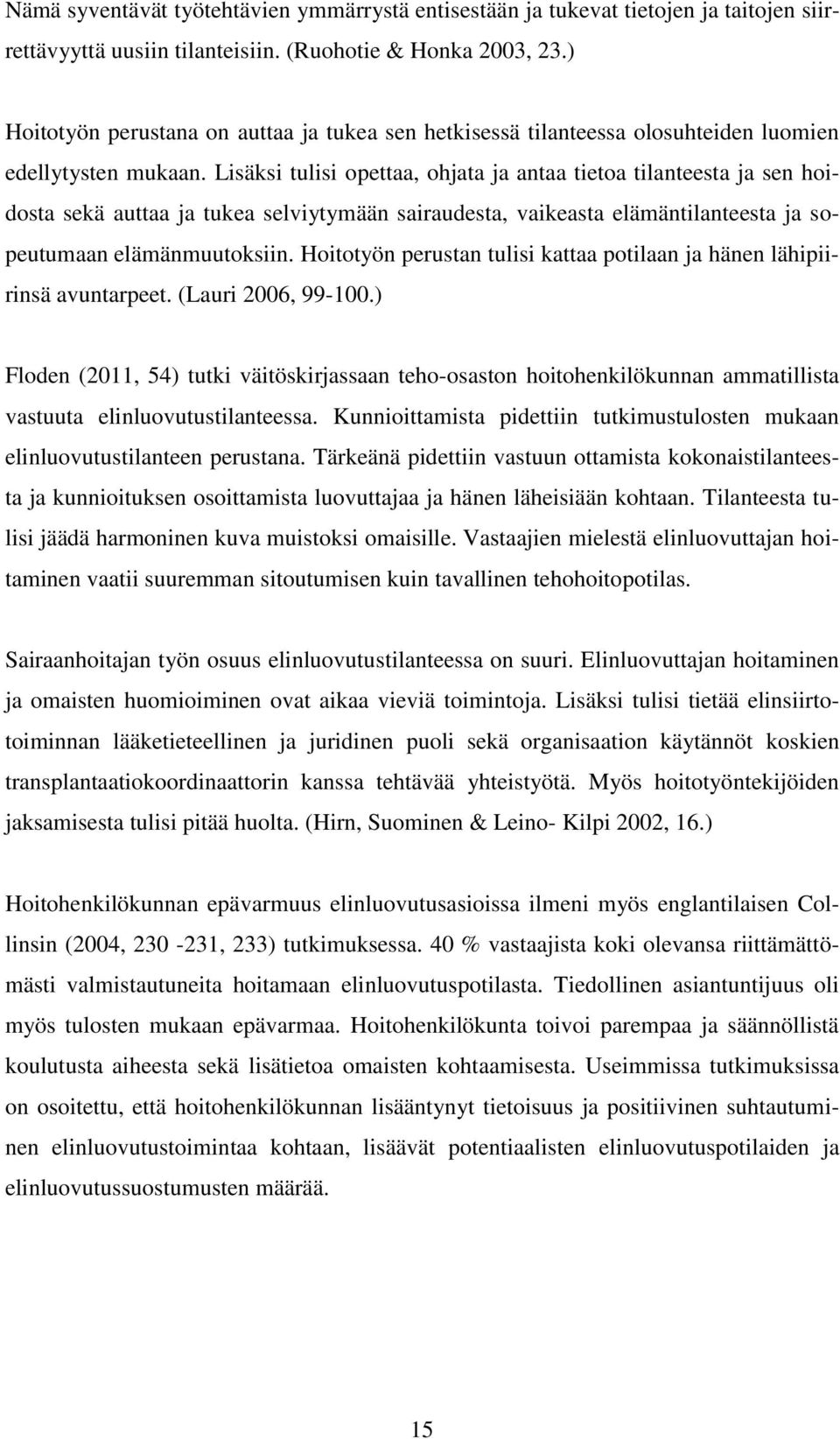 Lisäksi tulisi opettaa, ohjata ja antaa tietoa tilanteesta ja sen hoidosta sekä auttaa ja tukea selviytymään sairaudesta, vaikeasta elämäntilanteesta ja sopeutumaan elämänmuutoksiin.