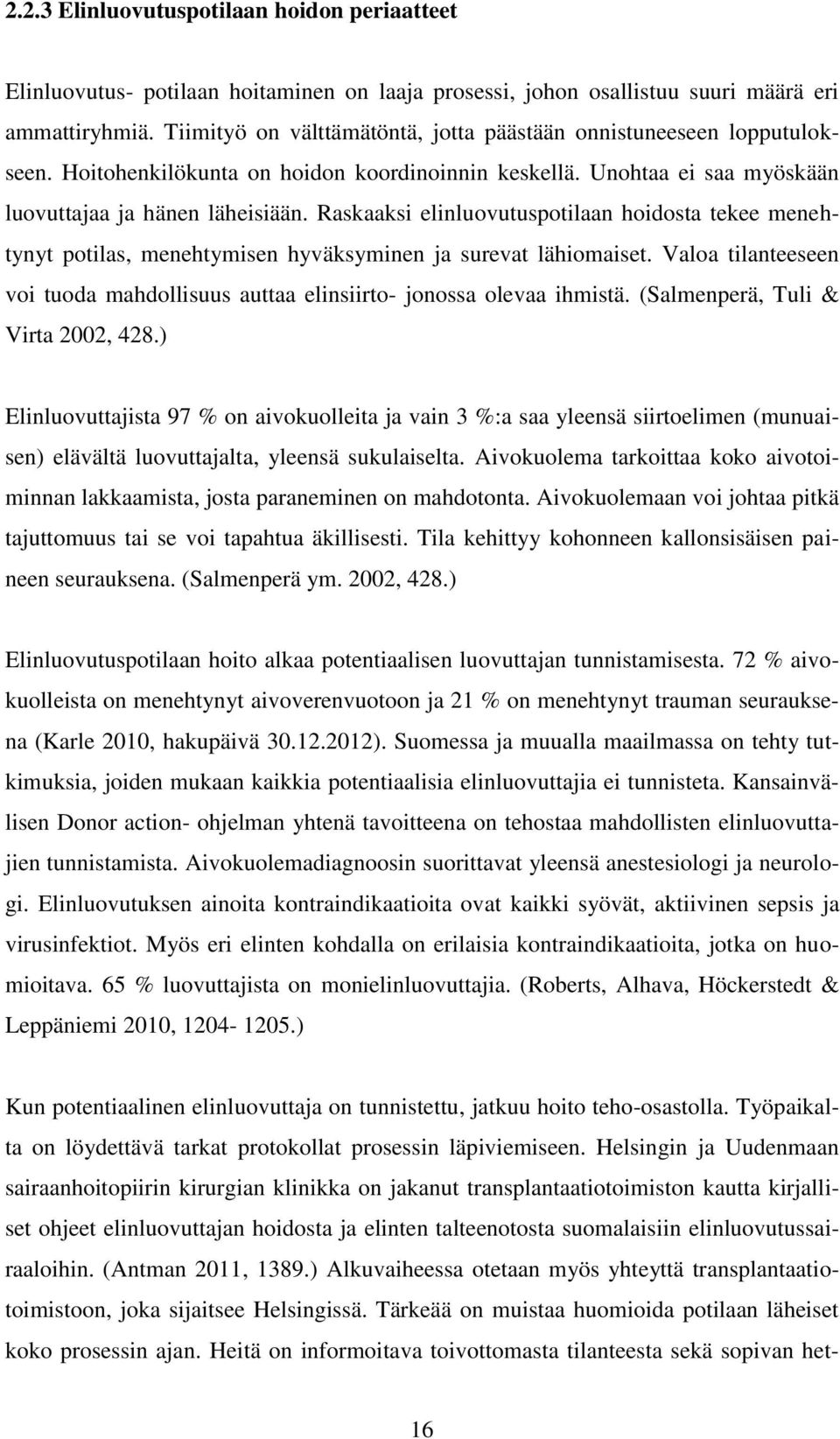 Raskaaksi elinluovutuspotilaan hoidosta tekee menehtynyt potilas, menehtymisen hyväksyminen ja surevat lähiomaiset. Valoa tilanteeseen voi tuoda mahdollisuus auttaa elinsiirto- jonossa olevaa ihmistä.