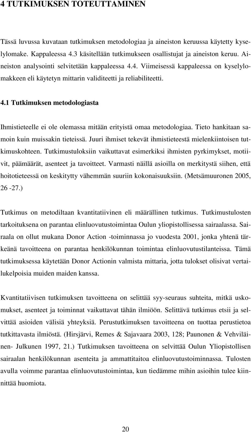 Tieto hankitaan samoin kuin muissakin tieteissä. Juuri ihmiset tekevät ihmistieteestä mielenkiintoisen tutkimuskohteen.