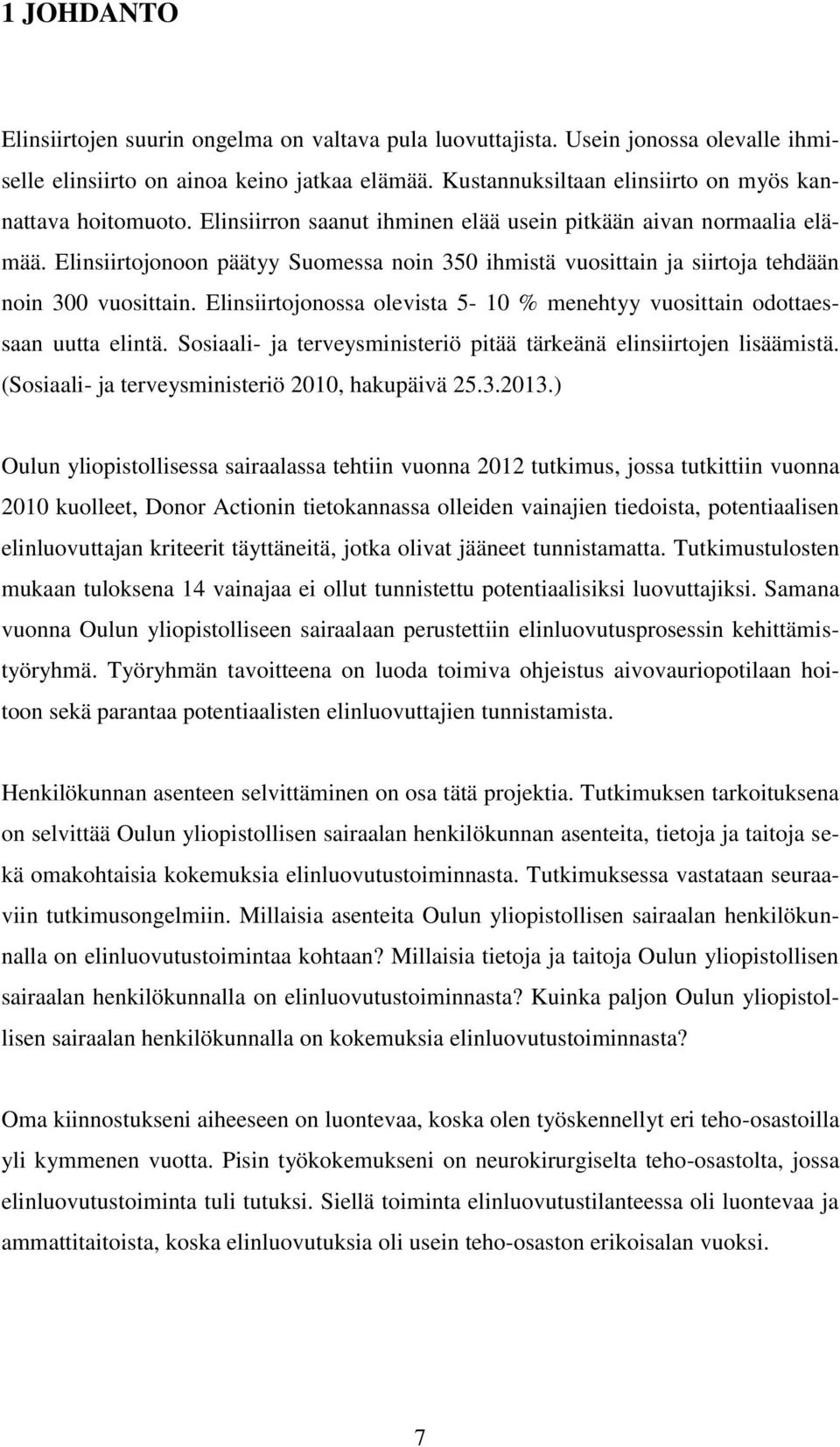 Elinsiirtojonoon päätyy Suomessa noin 350 ihmistä vuosittain ja siirtoja tehdään noin 300 vuosittain. Elinsiirtojonossa olevista 5-10 % menehtyy vuosittain odottaessaan uutta elintä.