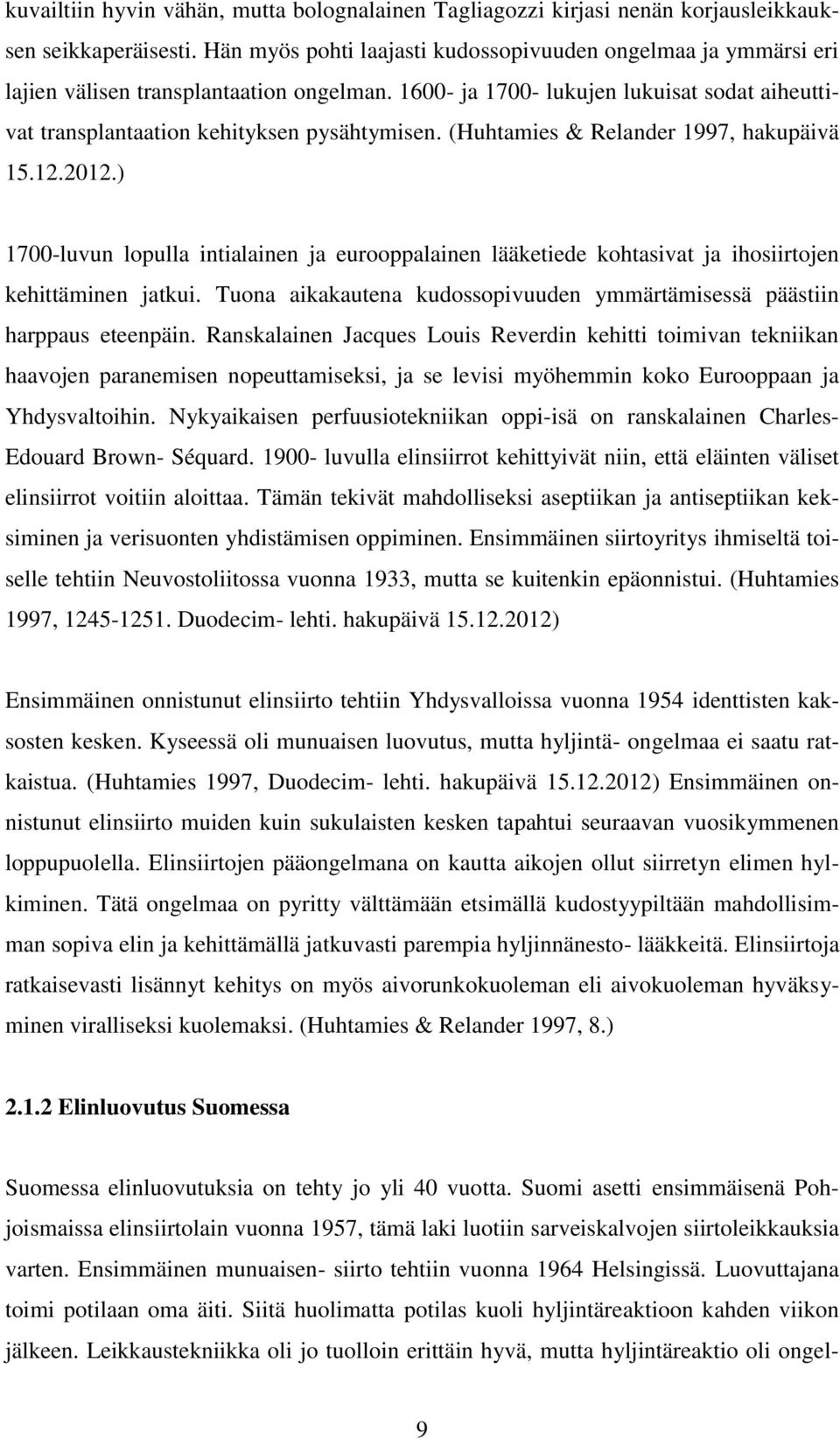 (Huhtamies & Relander 1997, hakupäivä 15.12.2012.) 1700-luvun lopulla intialainen ja eurooppalainen lääketiede kohtasivat ja ihosiirtojen kehittäminen jatkui.