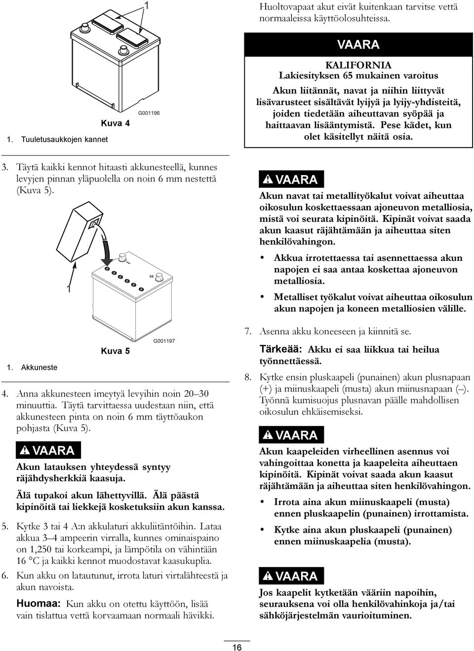 aiheuttavan syöpää ja haittaavan lisääntymistä. Pese kädet, kun olet käsitellyt näitä osia. 3.