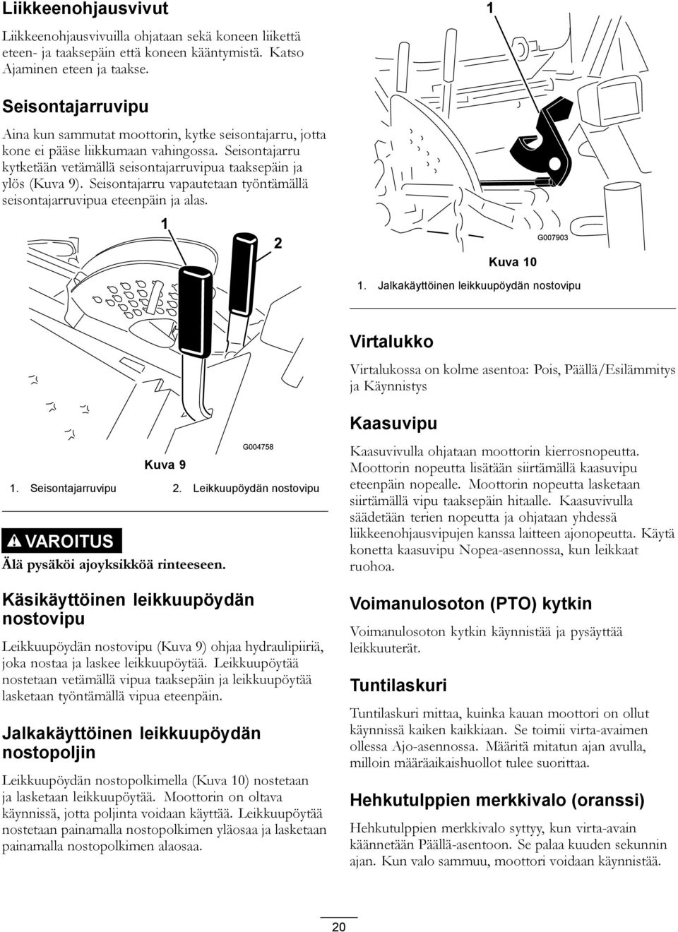 Seisontajarru vapautetaan työntämällä seisontajarruvipua eteenpäin ja alas. Kuva 10 1.