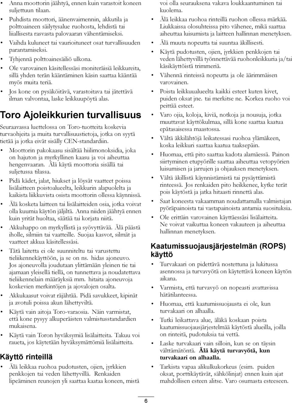 Vaihda kuluneet tai vaurioituneet osat turvallisuuden parantamiseksi. Tyhjennä polttoainesäiliö ulkona.