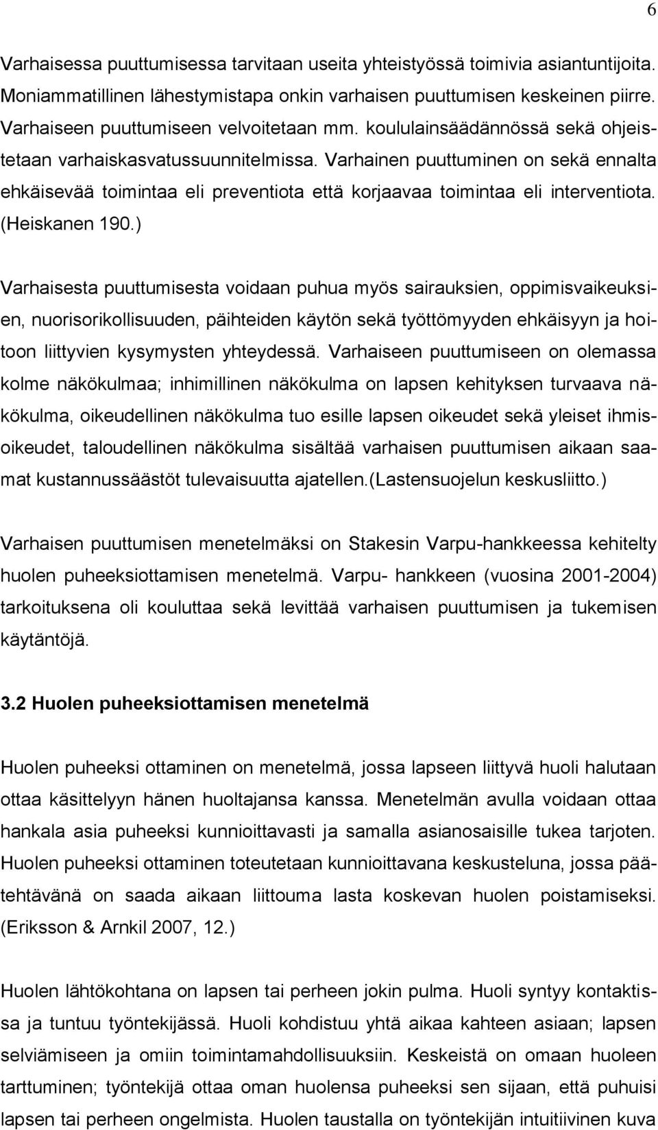 Varhainen puuttuminen on sekä ennalta ehkäisevää toimintaa eli preventiota että korjaavaa toimintaa eli interventiota. (Heiskanen 190.