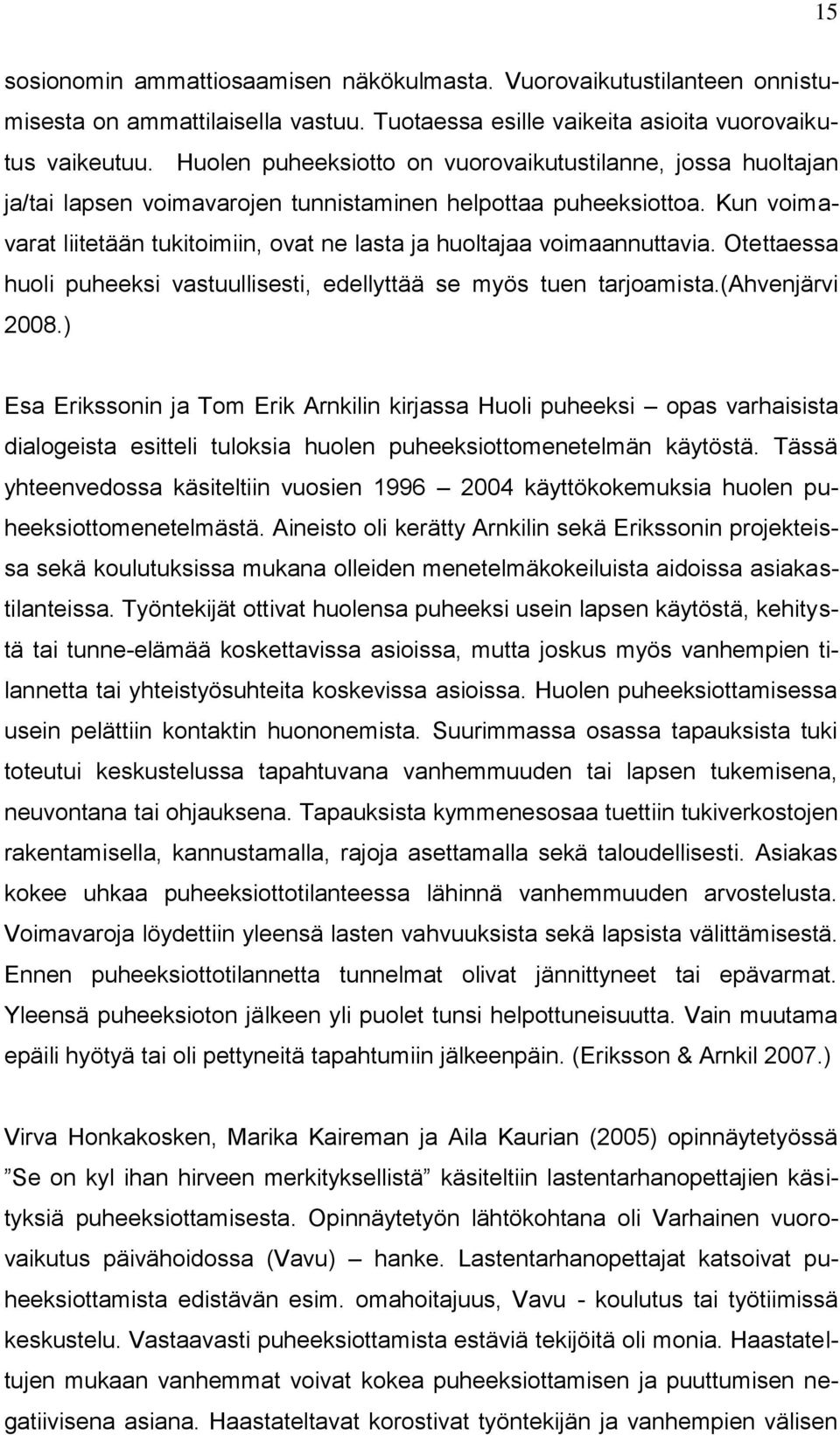 Kun voimavarat liitetään tukitoimiin, ovat ne lasta ja huoltajaa voimaannuttavia. Otettaessa huoli puheeksi vastuullisesti, edellyttää se myös tuen tarjoamista.(ahvenjärvi 2008.