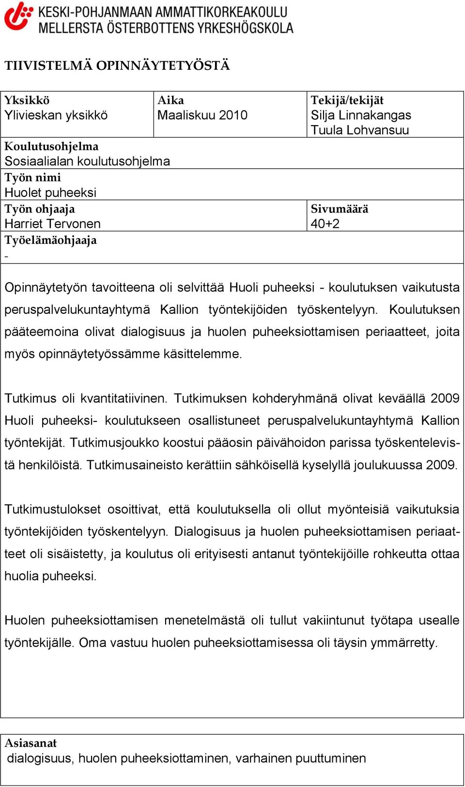 työskentelyyn. Koulutuksen pääteemoina olivat dialogisuus ja huolen puheeksiottamisen periaatteet, joita myös opinnäytetyössämme käsittelemme. Tutkimus oli kvantitatiivinen.