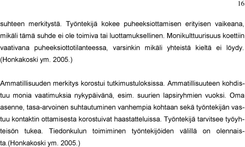 ) Ammatillisuuden merkitys korostui tutkimustuloksissa. Ammatillisuuteen kohdistuu monia vaatimuksia nykypäivänä, esim. suurien lapsiryhmien vuoksi.