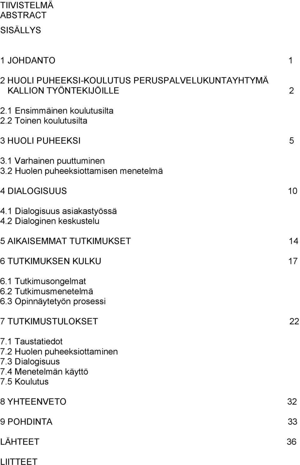 2 Dialoginen keskustelu 5 AIKAISEMMAT TUTKIMUKSET 14 6 TUTKIMUKSEN KULKU 17 6.1 Tutkimusongelmat 6.2 Tutkimusmenetelmä 6.