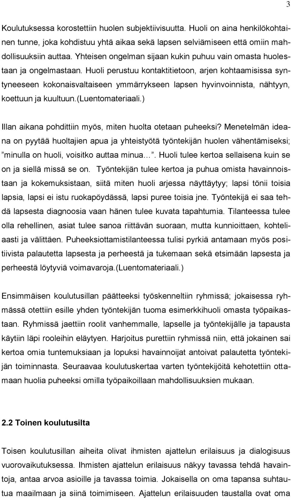 Huoli perustuu kontaktitietoon, arjen kohtaamisissa syntyneeseen kokonaisvaltaiseen ymmärrykseen lapsen hyvinvoinnista, nähtyyn, koettuun ja kuultuun.(luentomateriaali.