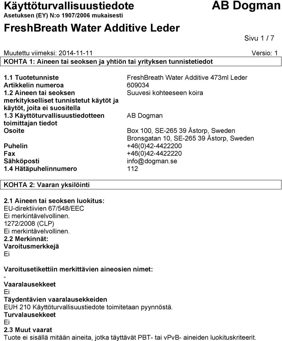 3 Käyttöturvallisuustiedotteen toimittajan tiedot Osoite Box 100, SE265 39 Åstorp, Sweden Bronsgatan 10, SE265 39 Åstorp, Sweden Puhelin +46(0)424422200 Fax +46(0)424422220 Sähköposti info@dogman.