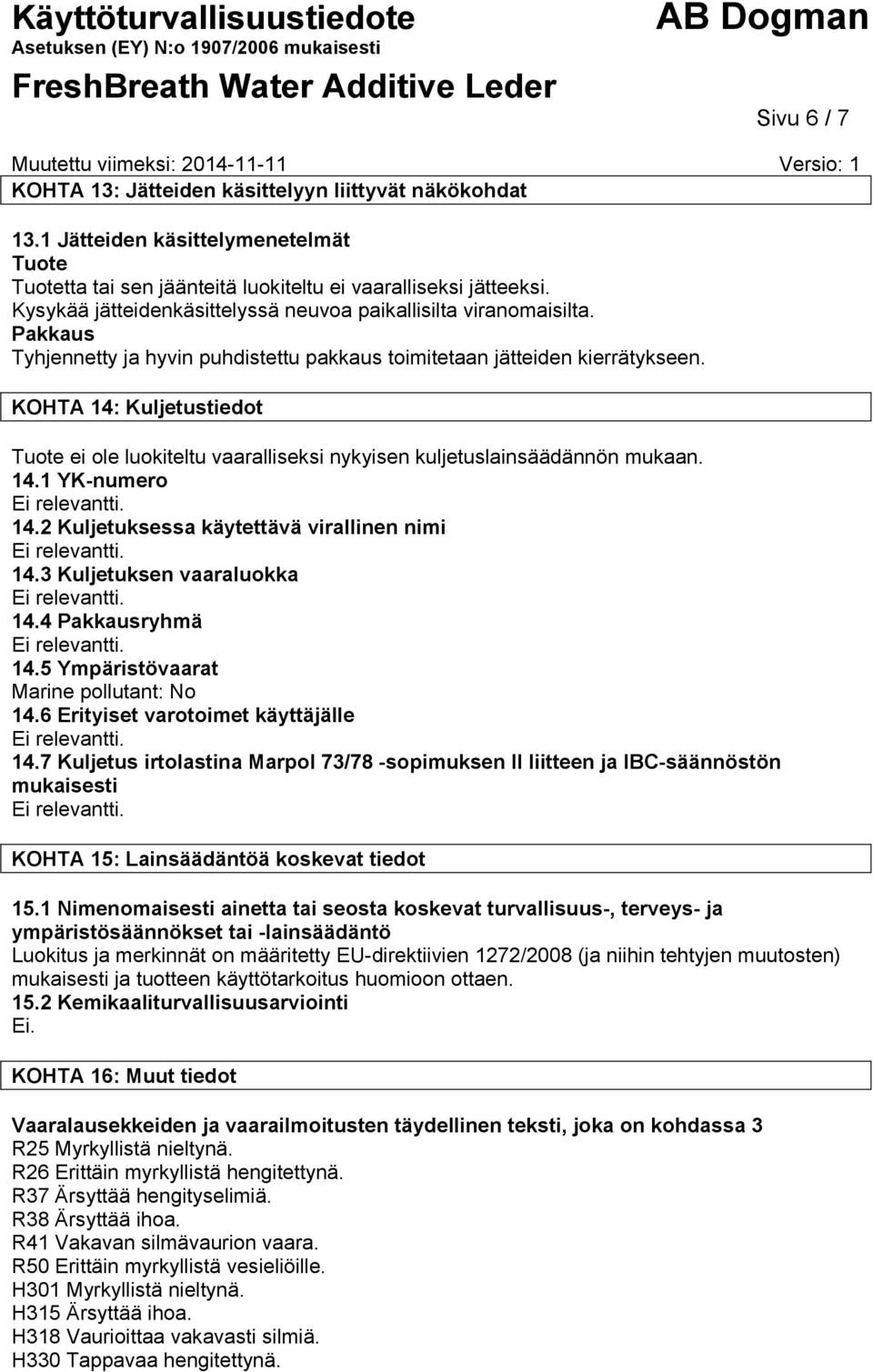 KOHTA 14: Kuljetustiedot Tuote ei ole luokiteltu vaaralliseksi nykyisen kuljetuslainsäädännön mukaan. 14.1 YKnumero 14.2 Kuljetuksessa käytettävä virallinen nimi 14.3 Kuljetuksen vaaraluokka 14.