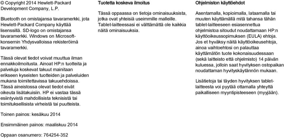 Ainoat HP:n tuotteita ja palveluja koskevat takuut mainitaan erikseen kyseisten tuotteiden ja palveluiden mukana toimitettavissa takuuehdoissa.