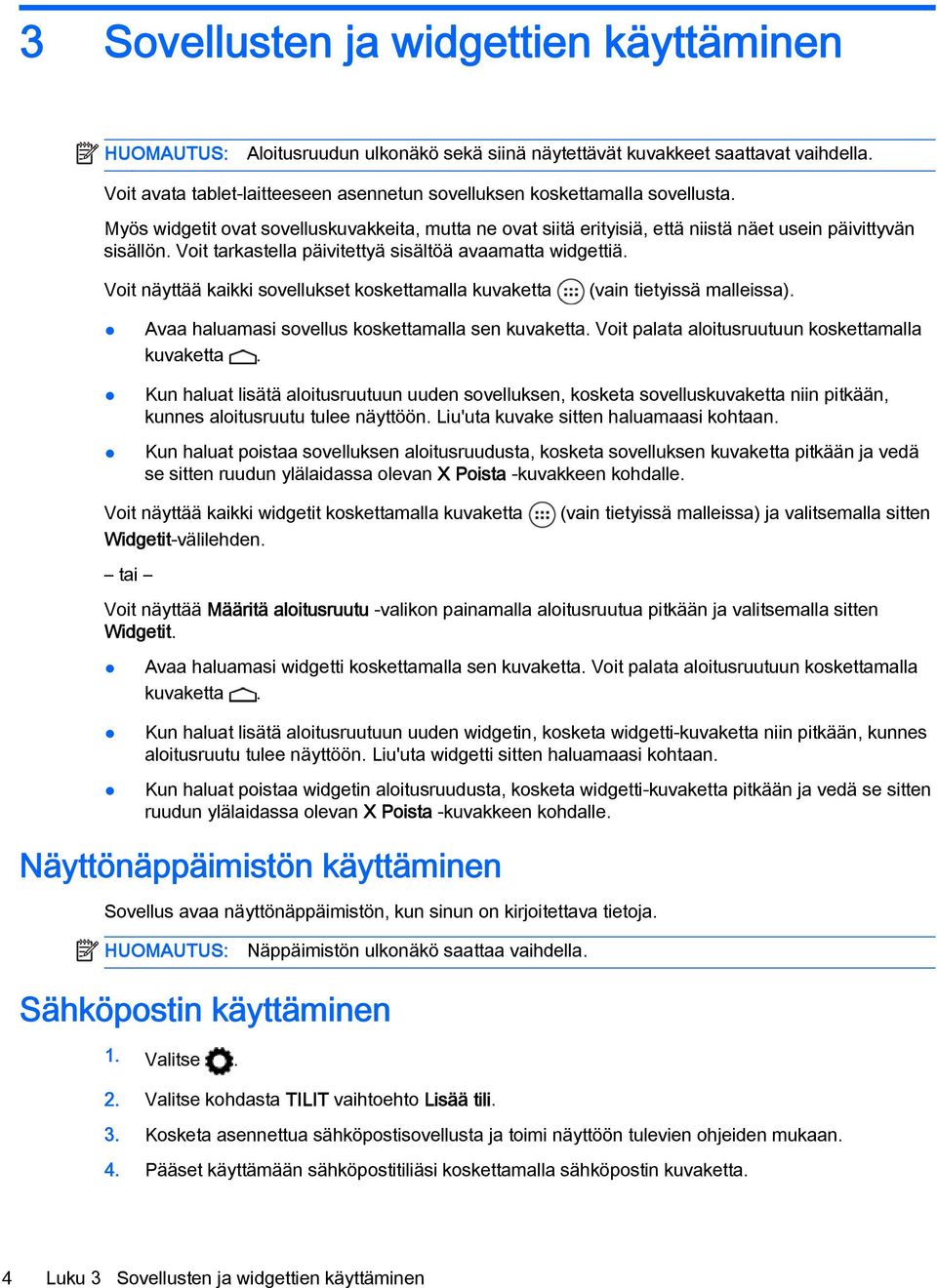 Voit tarkastella päivitettyä sisältöä avaamatta widgettiä. Voit näyttää kaikki sovellukset koskettamalla kuvaketta (vain tietyissä malleissa). Avaa haluamasi sovellus koskettamalla sen kuvaketta.