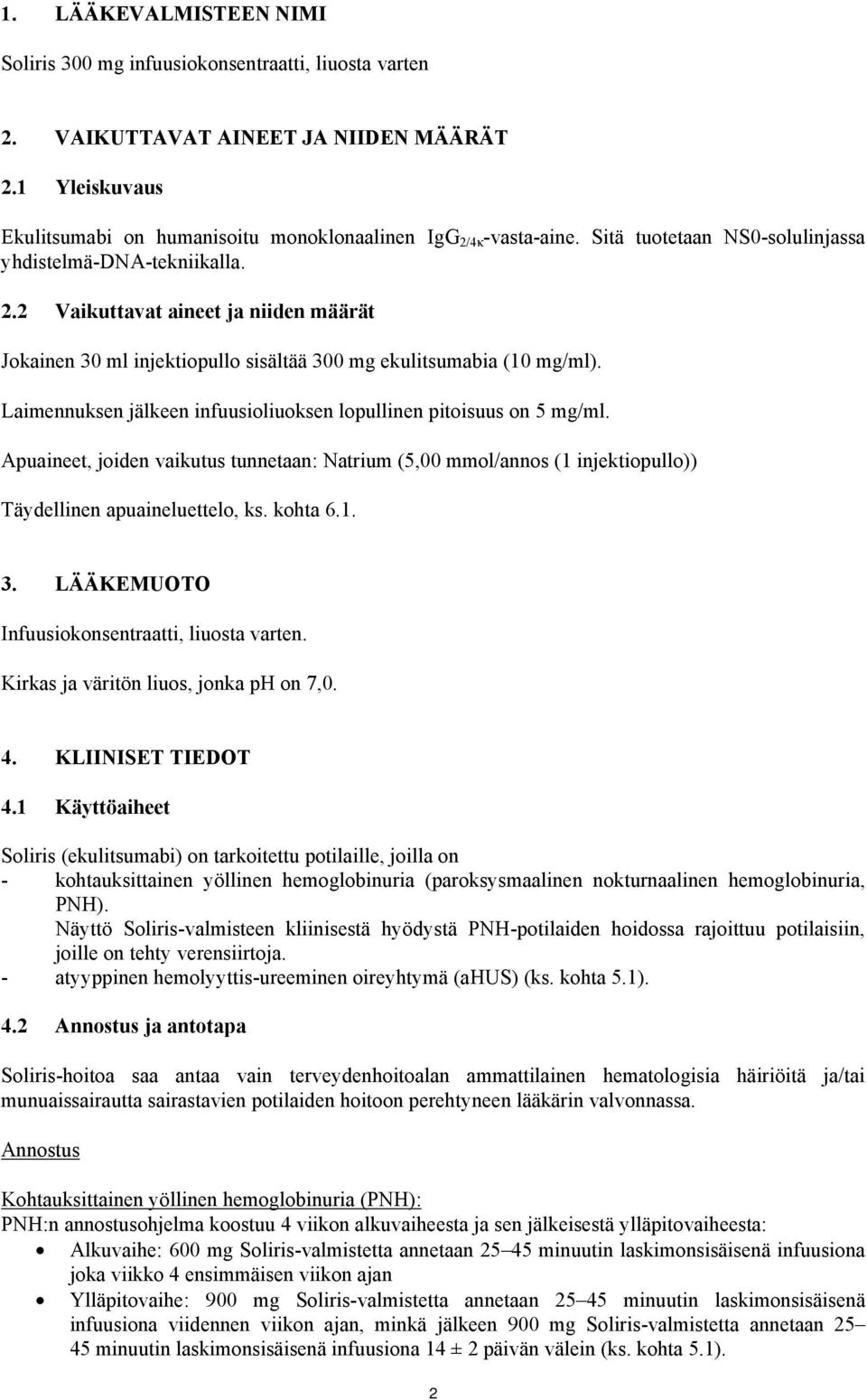 Laimennuksen jälkeen infuusioliuoksen lopullinen pitoisuus on 5 mg/ml. Apuaineet, joiden vaikutus tunnetaan: Natrium (5,00 mmol/annos (1 injektiopullo)) Täydellinen apuaineluettelo, ks. kohta 6.1. 3.