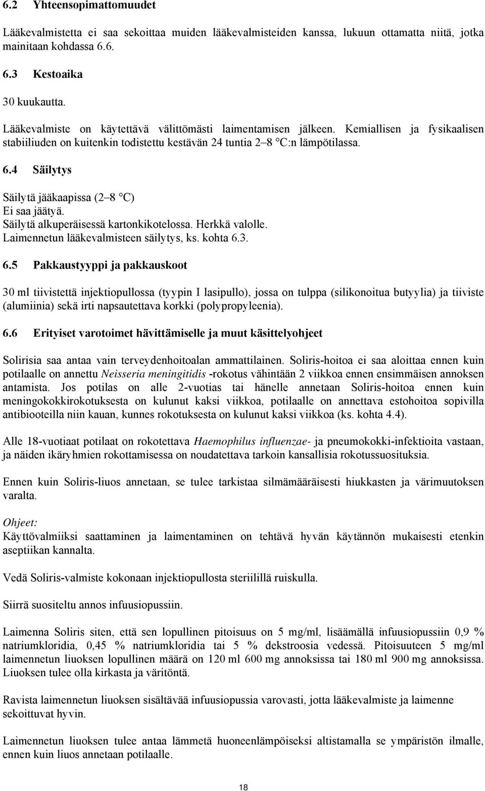 4 Säilytys Säilytä jääkaapissa (2 8 C) Ei saa jäätyä. Säilytä alkuperäisessä kartonkikotelossa. Herkkä valolle. Laimennetun lääkevalmisteen säilytys, ks. kohta 6.