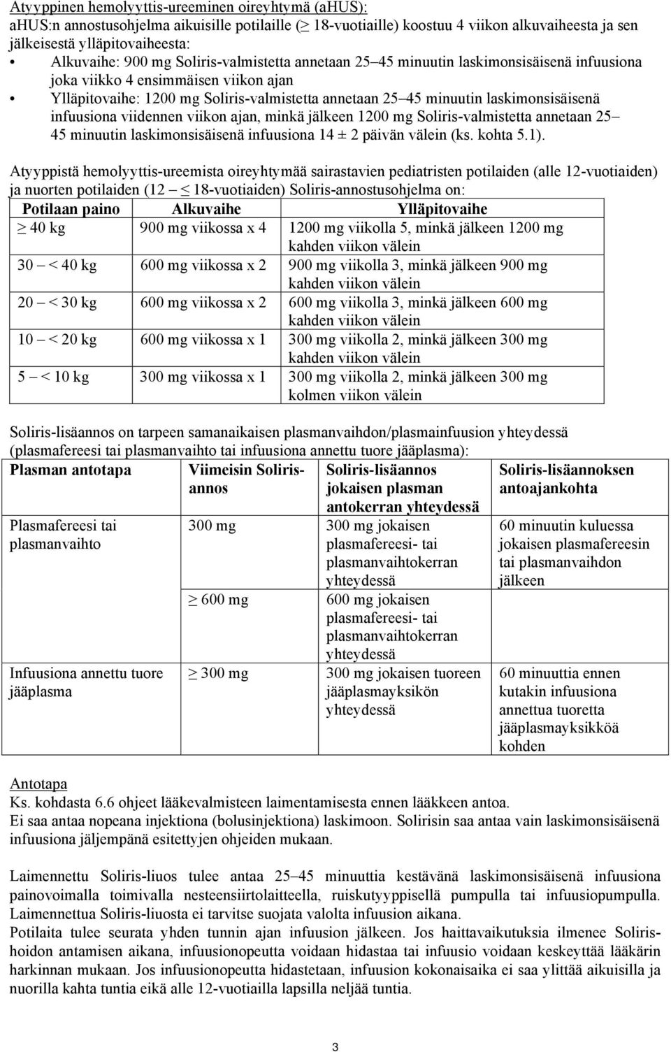 infuusiona viidennen viikon ajan, minkä jälkeen 1200 mg Soliris-valmistetta annetaan 25 45 minuutin laskimonsisäisenä infuusiona 14 ± 2 päivän välein (ks. kohta 5.1).